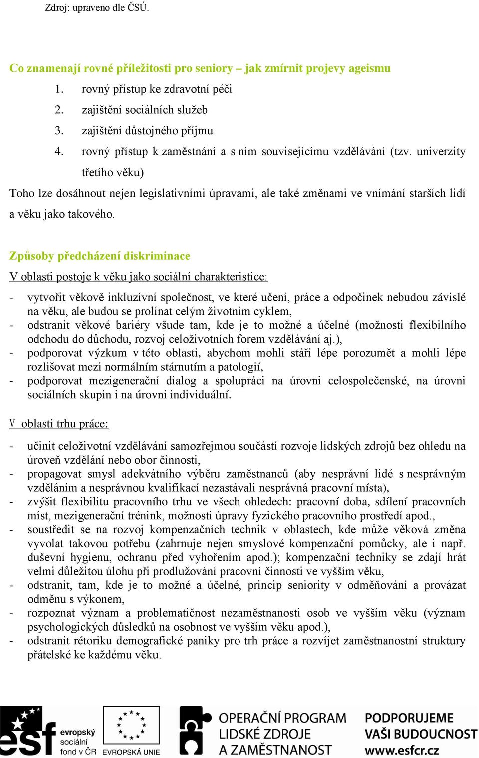 univerzity třetího věku) Toho lze dosáhnout nejen legislativními úpravami, ale také změnami ve vnímání starších lidí a věku jako takového.