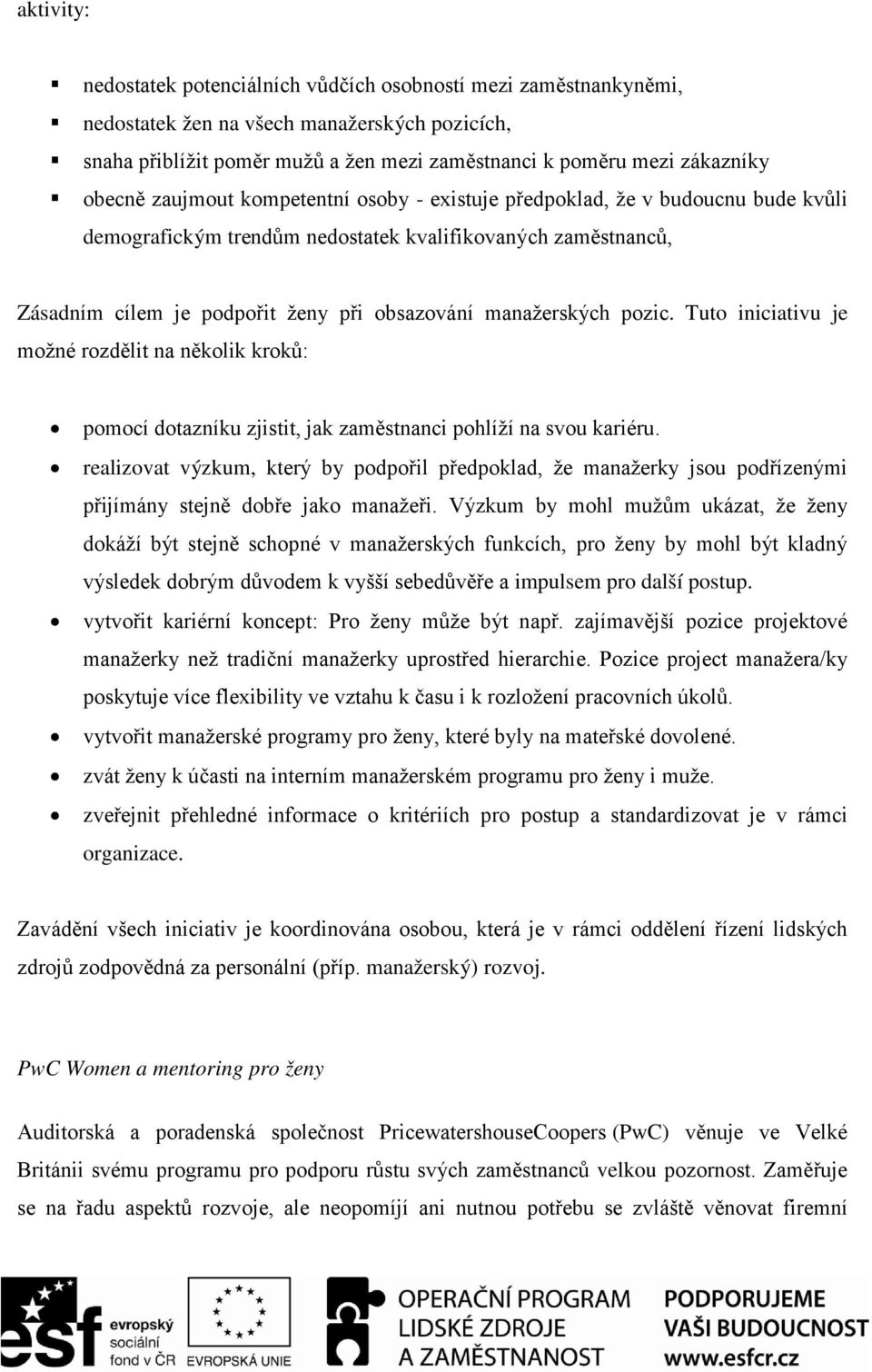 manažerských pozic. Tuto iniciativu je možné rozdělit na několik kroků: pomocí dotazníku zjistit, jak zaměstnanci pohlíží na svou kariéru.