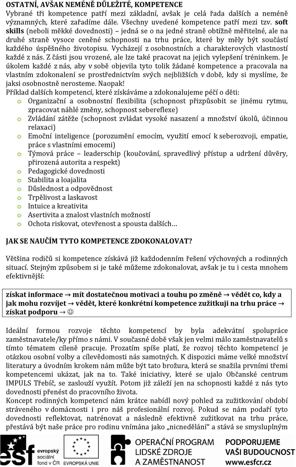 Vycházejí z osobnostních a charakterových vlastností každé z nás. Z části jsou vrozené, ale lze také pracovat na jejich vylepšení tréninkem.