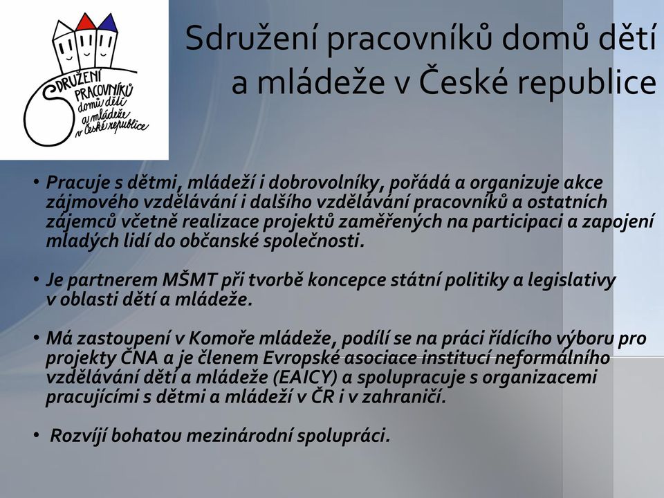 Je partnerem MŠMT při tvorbě koncepce státní politiky a legislativy v oblasti dětí a mládeže.