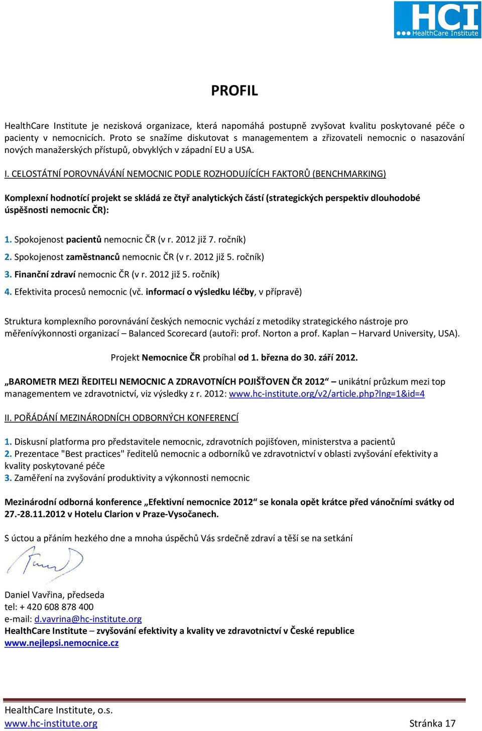 CELOSTÁTNÍ POROVNÁVÁNÍ NEMOCNIC PODLE ROZHODUJÍCÍCH FAKTORŮ (BENCHMARKING) Komplexní hodnotící projekt se skládá ze čtyř analytických částí (strategických perspektiv dlouhodobé úspěšnosti nemocnic