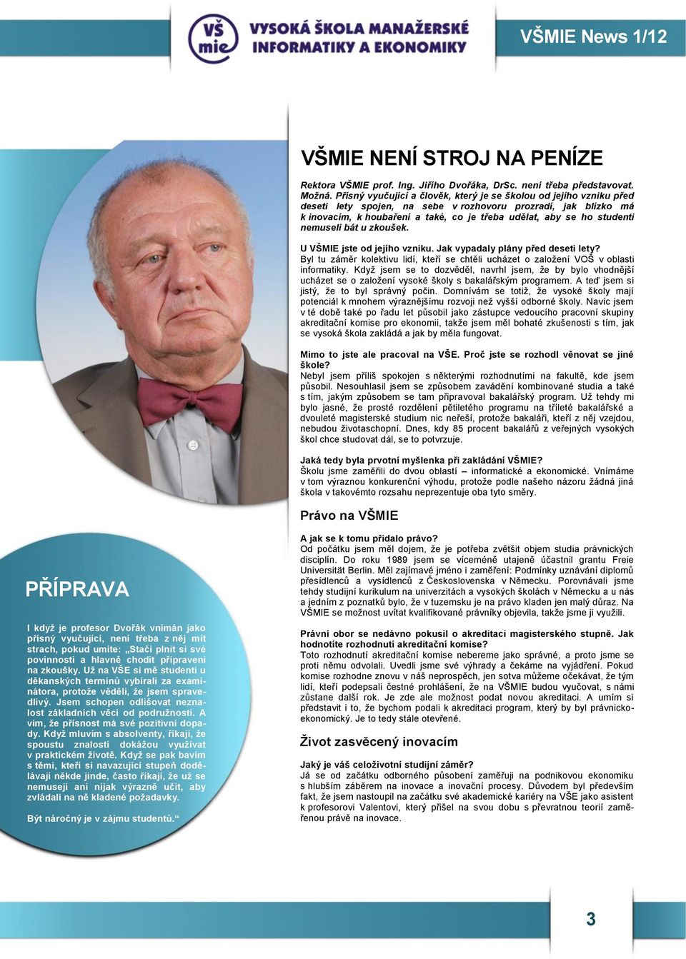 studenti nemuseli bát u zkoušek. U VŠMIE jste od jejího vzniku. Jak vypadaly plány před deseti lety? Byl tu záměr kolektivu lidí, kteří se chtěli ucházet o založení VOŠ v oblasti informatiky.