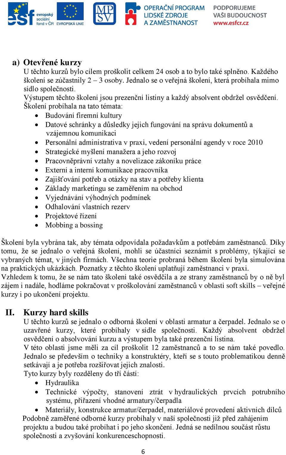 Školení probíhala na tato témata: Budování firemní kultury Datové schránky a důsledky jejich fungování na správu dokumentů a vzájemnou komunikaci Personální administrativa v praxi, vedení personální