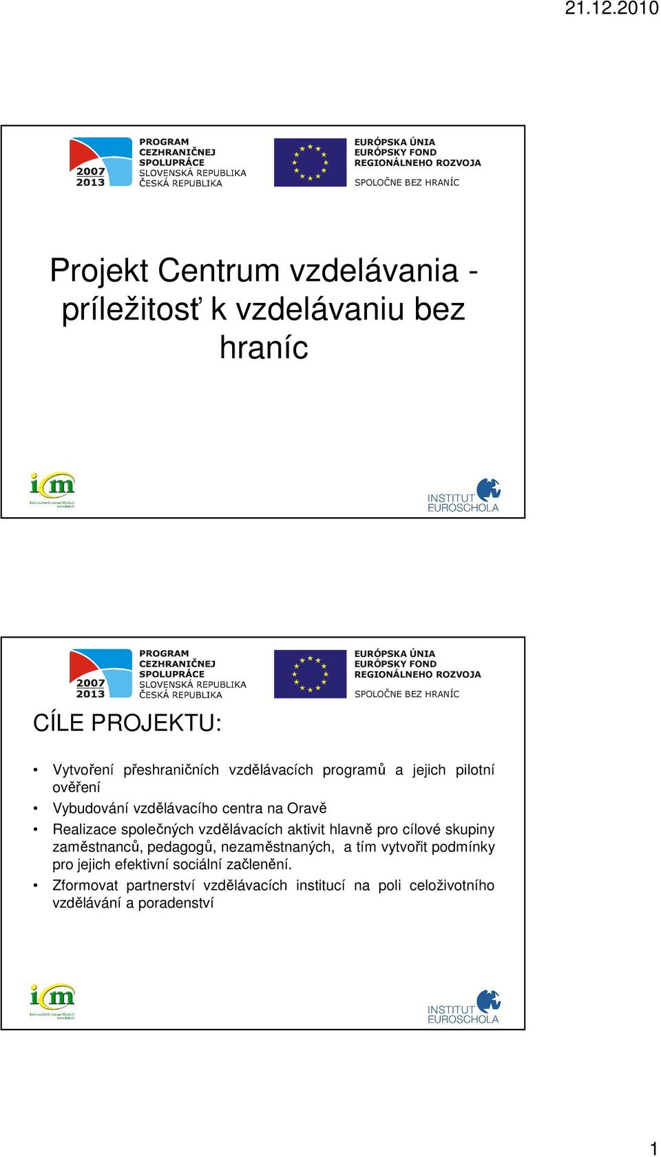 vzdělávacích aktivit hlavně pro cílové skupiny zaměstnanců, pedagogů, nezaměstnaných, a tím vytvořit podmínky pro