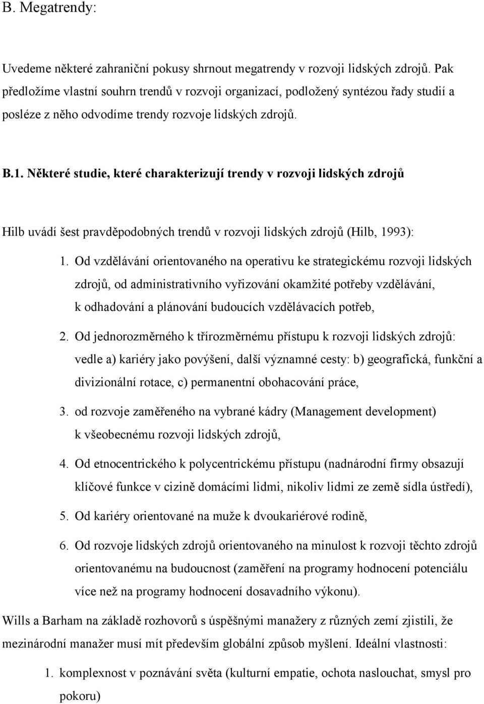 Některé studie, které charakterizují trendy v rozvoji lidských zdrojů Hilb uvádí šest pravděpodobných trendů v rozvoji lidských zdrojů (Hilb, 1993): 1.