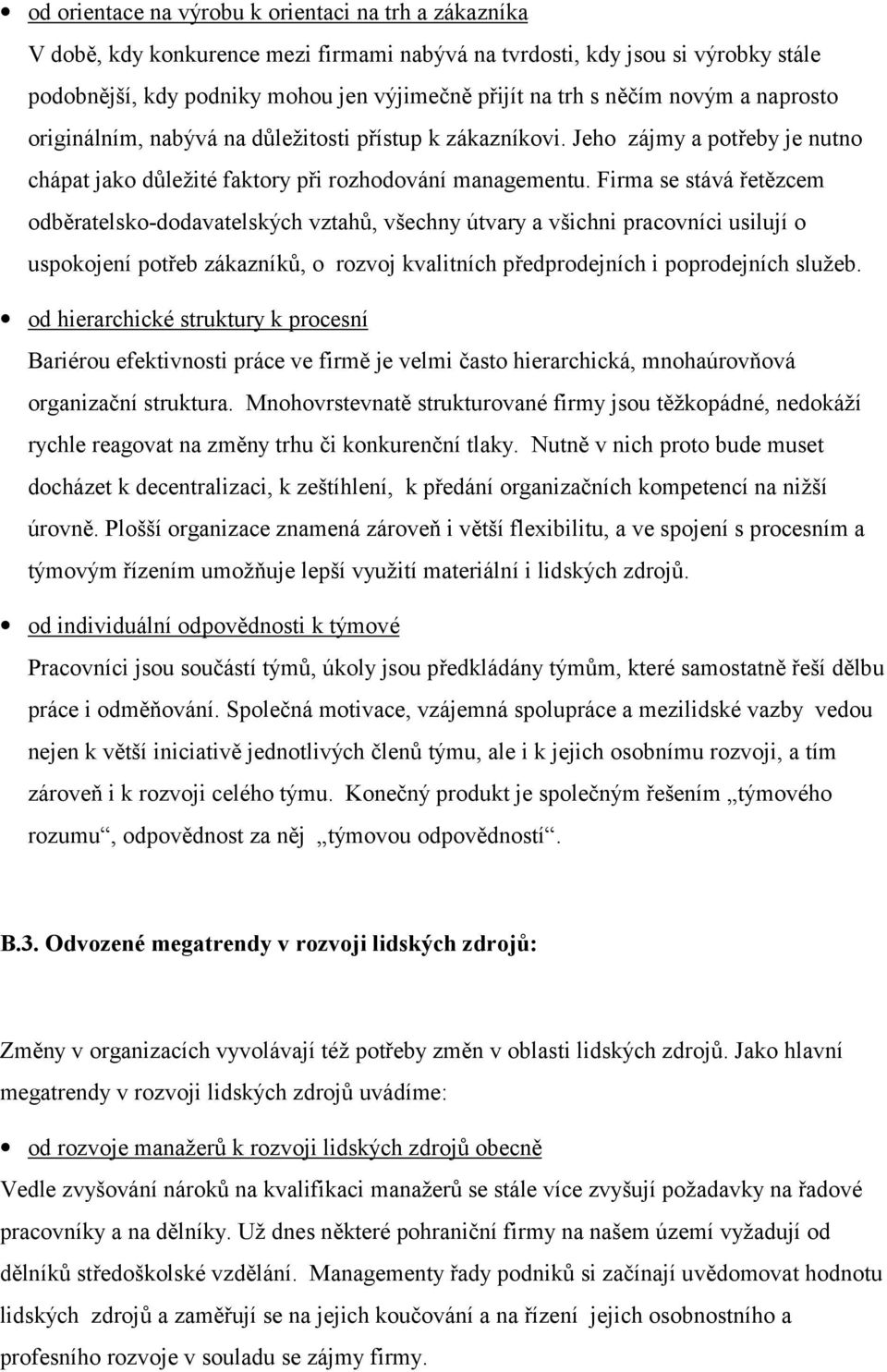 Firma se stává řetězcem odběratelsko-dodavatelských vztahů, všechny útvary a všichni pracovníci usilují o uspokojení potřeb zákazníků, o rozvoj kvalitních předprodejních i poprodejních služeb.