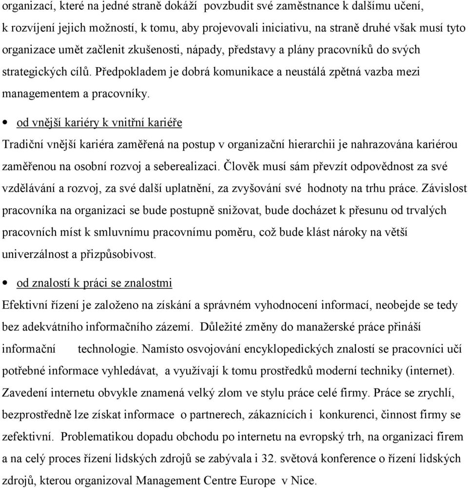 od vnější kariéry k vnitřní kariéře Tradiční vnější kariéra zaměřená na postup v organizační hierarchii je nahrazována kariérou zaměřenou na osobní rozvoj a seberealizaci.