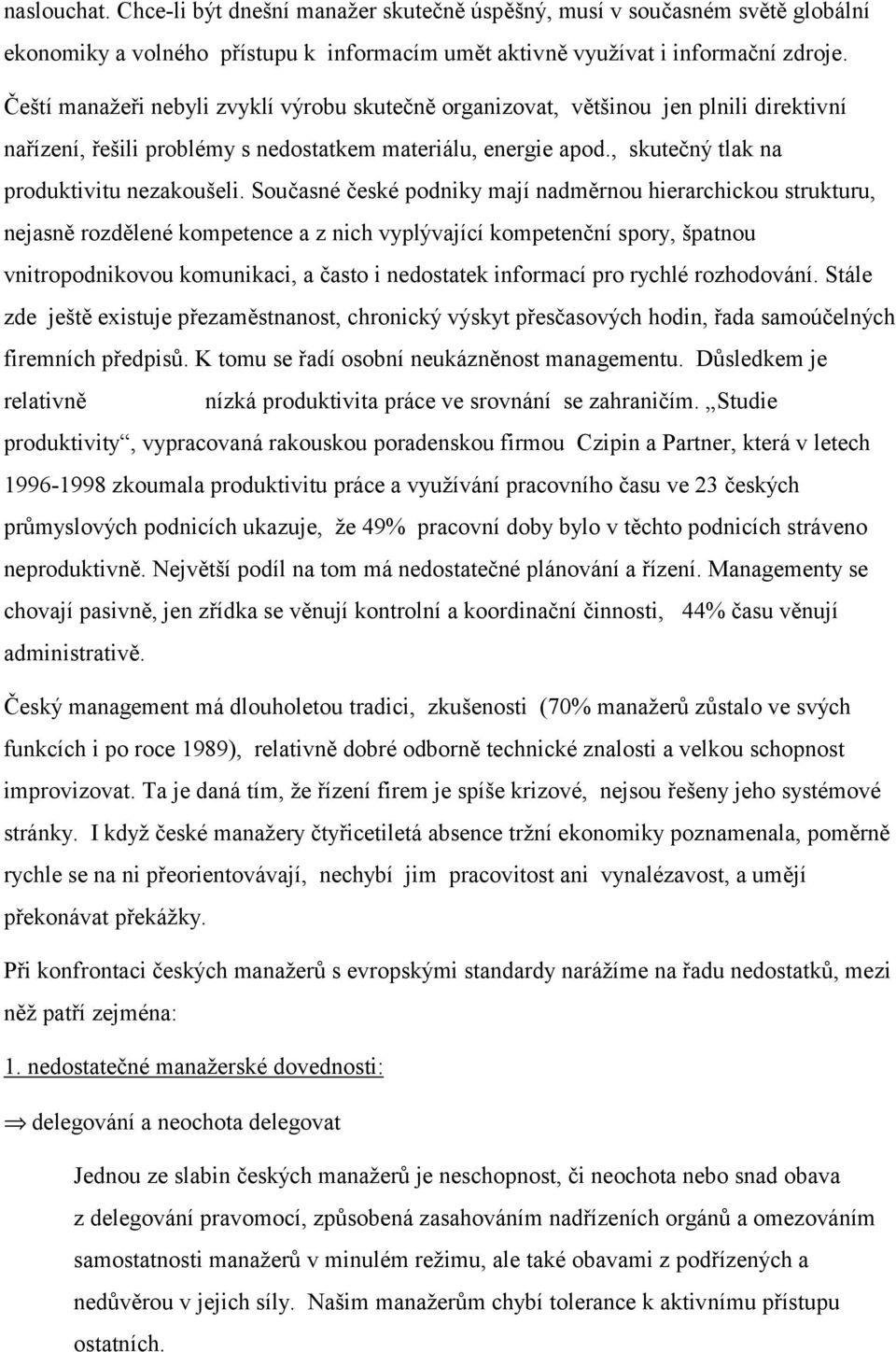 Současné české podniky mají nadměrnou hierarchickou strukturu, nejasně rozdělené kompetence a z nich vyplývající kompetenční spory, špatnou vnitropodnikovou komunikaci, a často i nedostatek informací