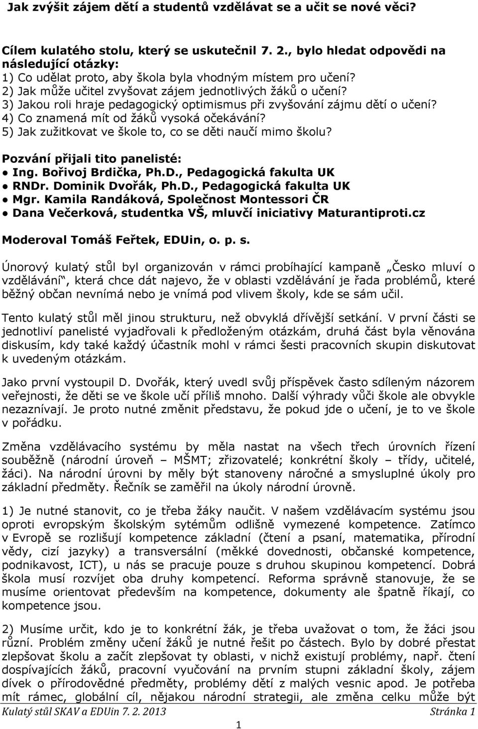 3) Jakou roli hraje pedagogický optimismus při zvyšování zájmu dětí o učení? 4) Co znamená mít od žáků vysoká očekávání? 5) Jak zužitkovat ve škole to, co se děti naučí mimo školu?