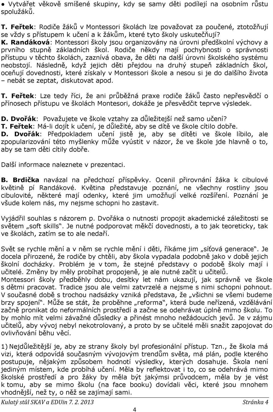 Randáková: Montessori školy jsou organizovány na úrovni předškolní výchovy a prvního stupně základních škol.