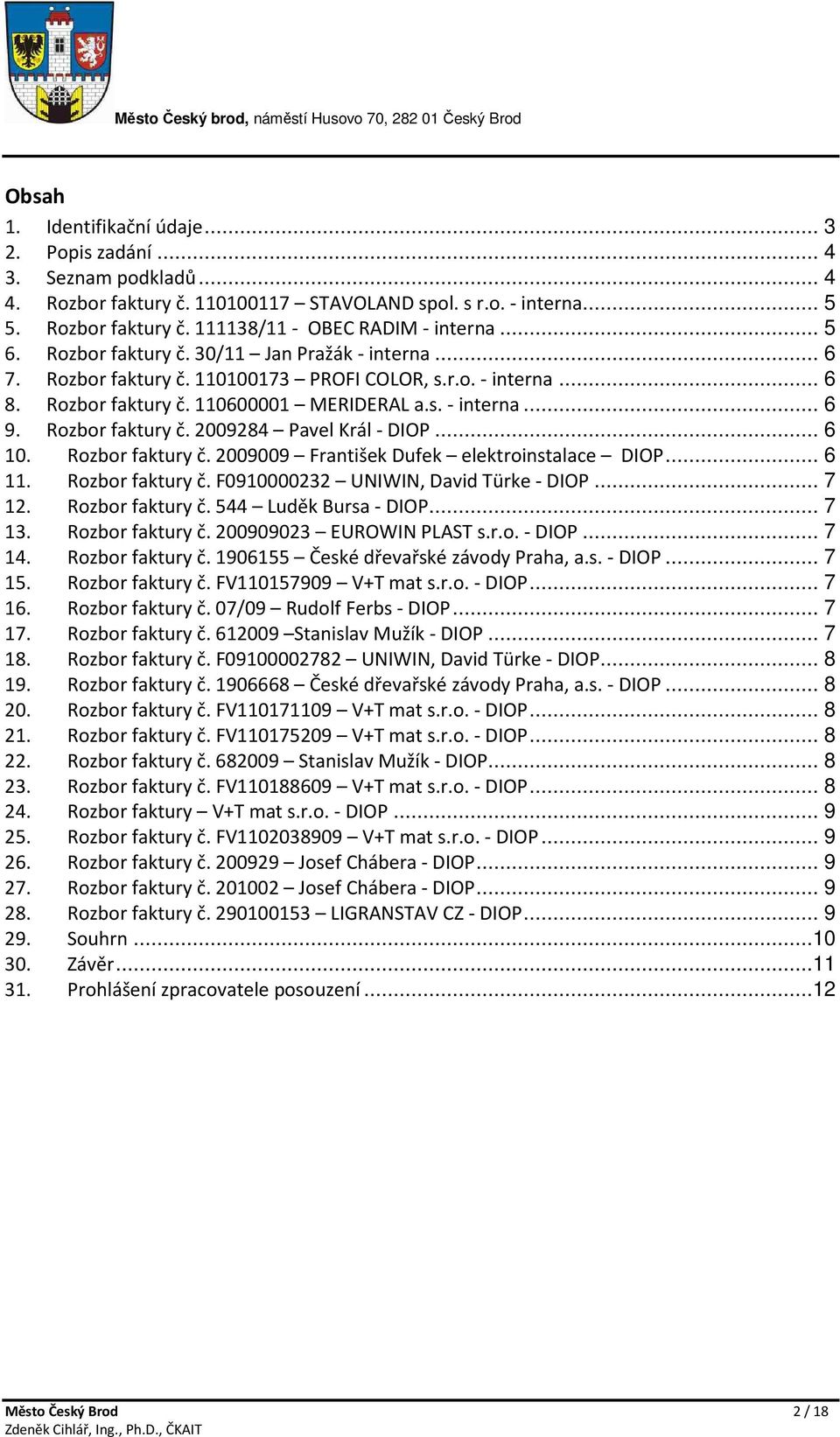 Rozbor faktury č. 2009284 Pavel Král - DIOP... 6 10. Rozbor faktury č. 2009009 František Dufek elektroinstalace DIOP... 6 11. Rozbor faktury č. F0910000232 UNIWIN, David Türke - DIOP... 7 12.