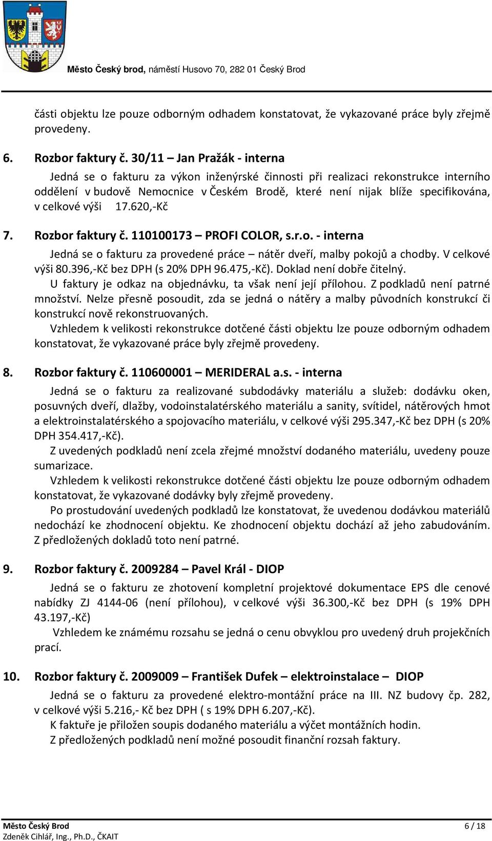 celkové výši 17.620,-Kč 7. Rozbor faktury č. 110100173 PROFI COLOR, s.r.o. - interna Jedná se o fakturu za provedené práce nátěr dveří, malby pokojů a chodby. V celkové výši 80.