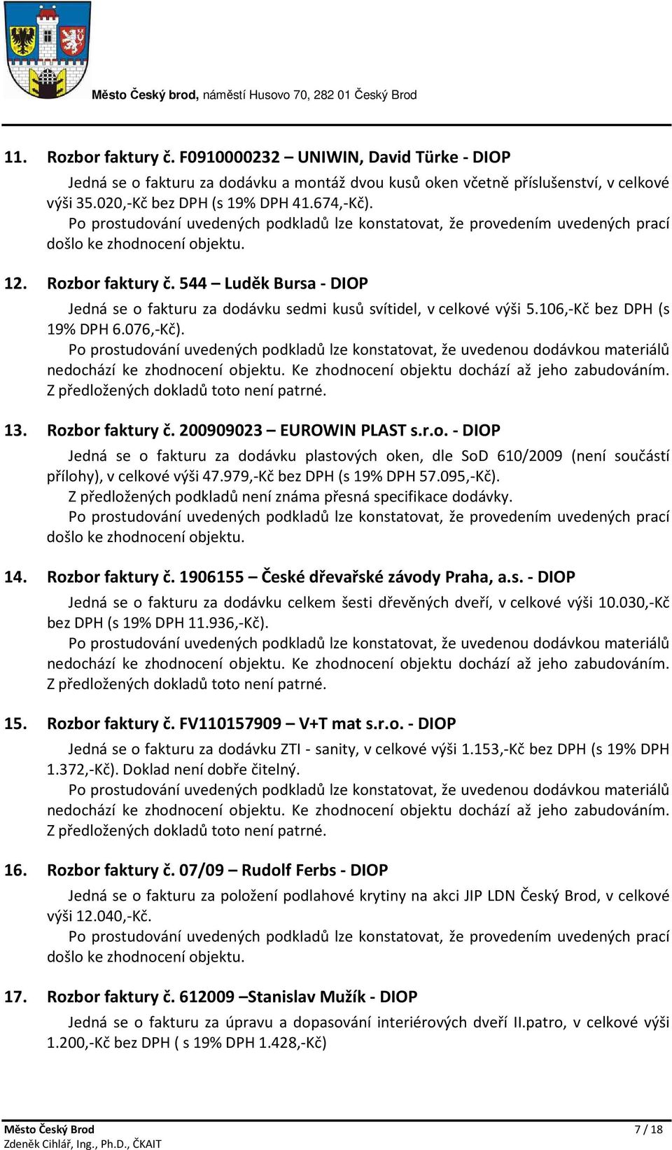 544 Luděk Bursa - DIOP Jedná se o fakturu za dodávku sedmi kusů svítidel, v celkové výši 5.106,-Kč bez DPH (s 19% DPH 6.076,-Kč). 13. Rozbor faktury č. 200909023 EUROWIN PLAST s.r.o. - DIOP Jedná se o fakturu za dodávku plastových oken, dle SoD 610/2009 (není součástí přílohy), v celkové výši 47.