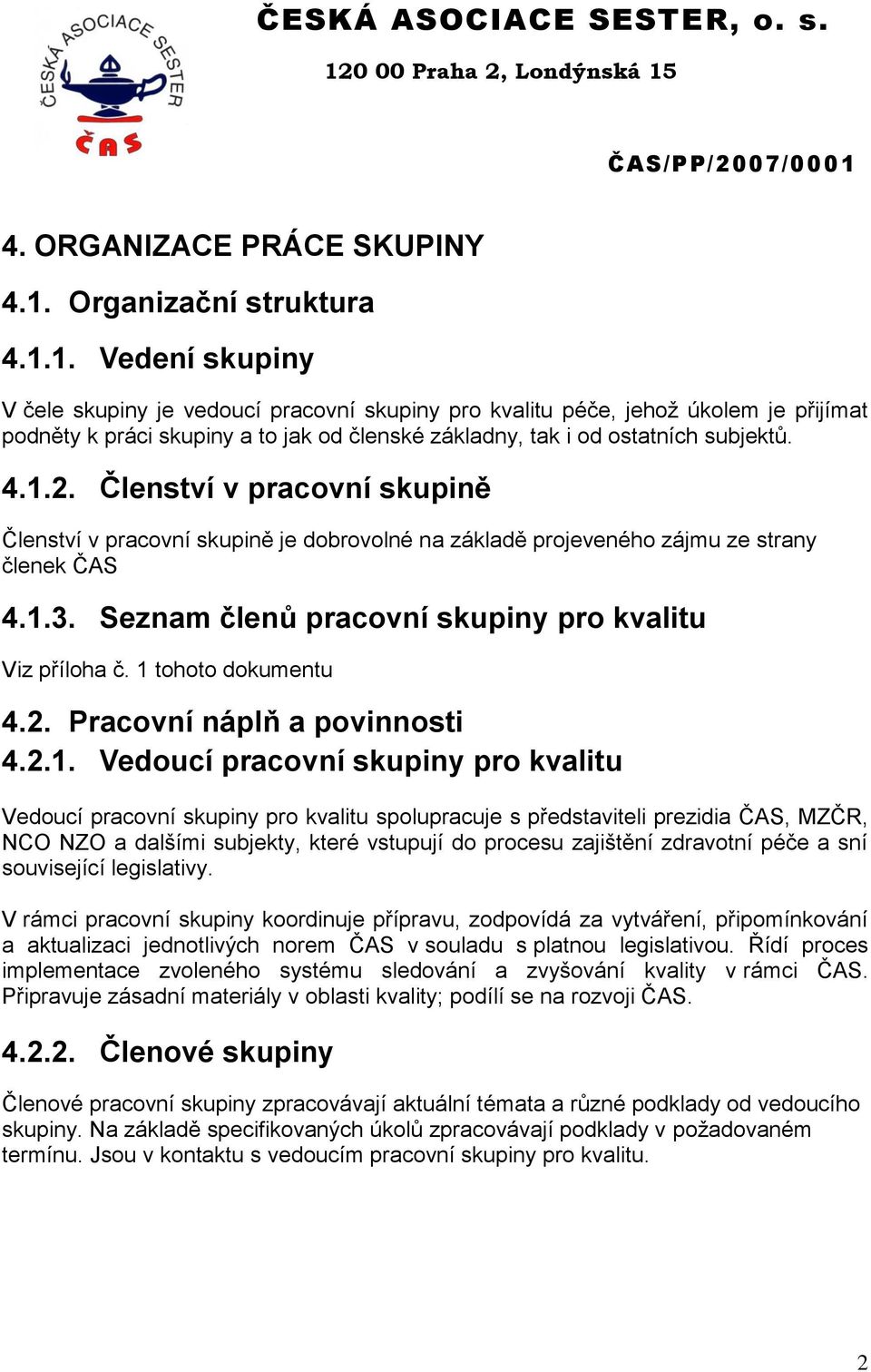 1. Vedení skupiny V čele skupiny je vedoucí pracovní skupiny pro kvalitu péče, jehož úkolem je přijímat podněty k práci skupiny a to jak od členské základny, tak i od ostatních subjektů. 4.1.2.