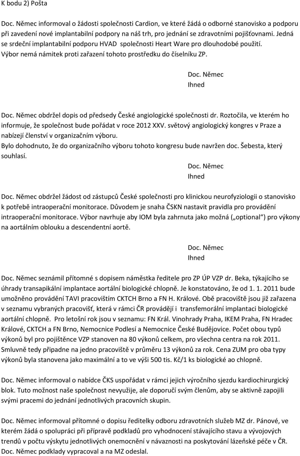 obdržel dopis od předsedy České angiologické společnosti dr. Roztočila, ve kterém ho informuje, že společnost bude pořádat v roce 2012 XXV.