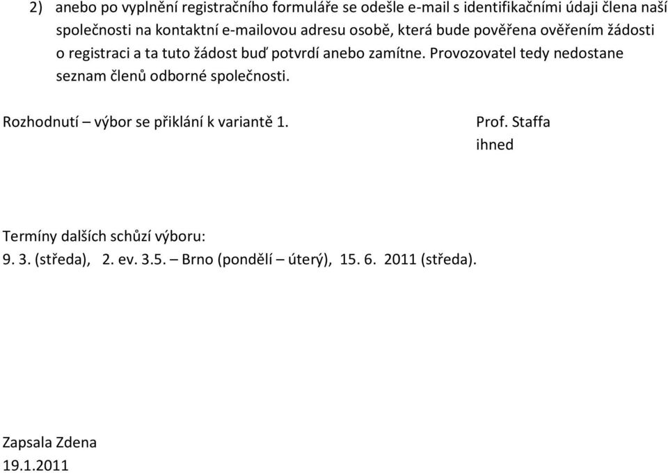 Provozovatel tedy nedostane seznam členů odborné společnosti. Rozhodnutí výbor se přiklání k variantě 1. Prof.