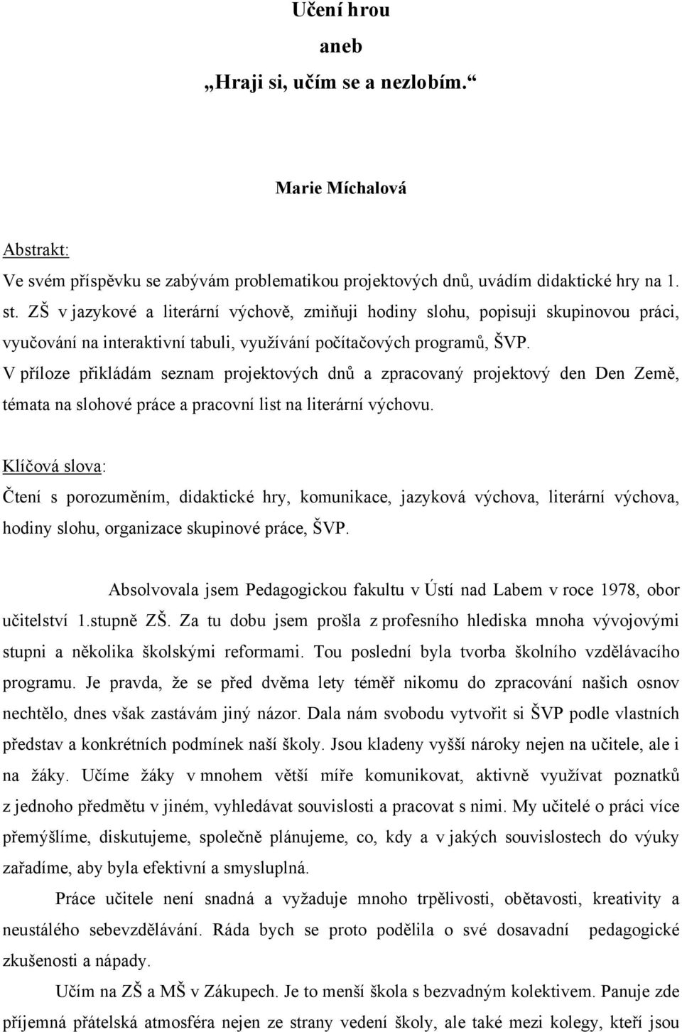 V příloze přikládám seznam projektových dnů a zpracovaný projektový den Den Země, témata na slohové práce a pracovní list na literární výchovu.