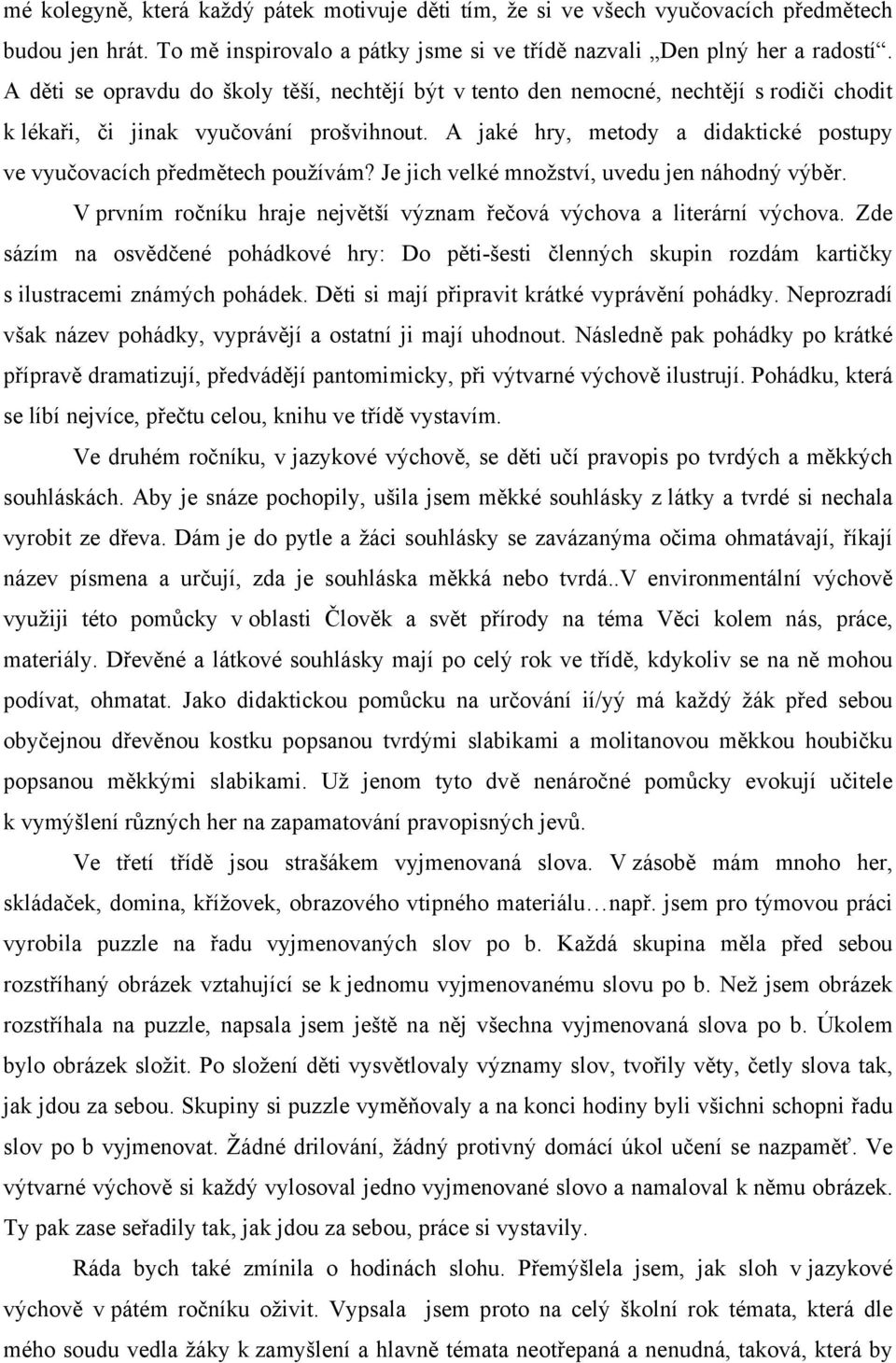 A jaké hry, metody a didaktické postupy ve vyučovacích předmětech používám? Je jich velké množství, uvedu jen náhodný výběr. V prvním ročníku hraje největší význam řečová výchova a literární výchova.