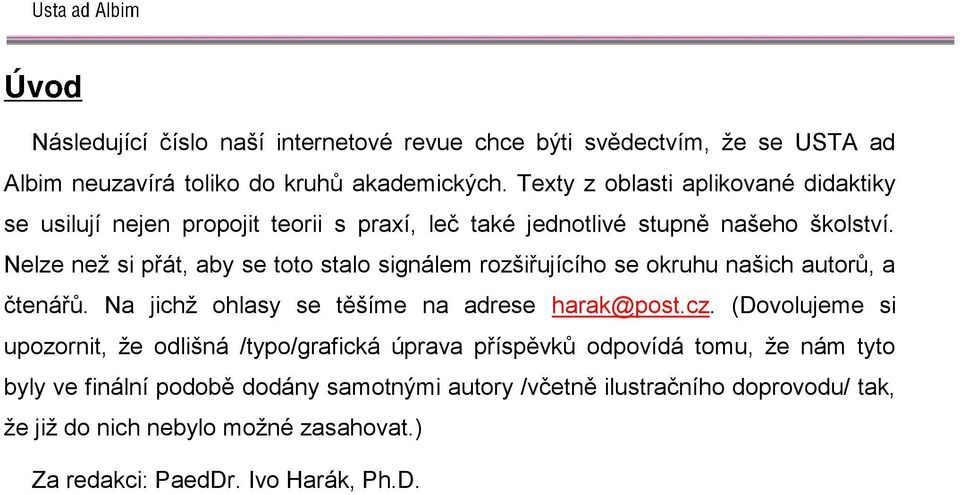 Nelze neţ si přát, aby se toto stalo signálem rozšiřujícího se okruhu našich autorů, a čtenářů. Na jichţ ohlasy se těšíme na adrese harak@post.cz.