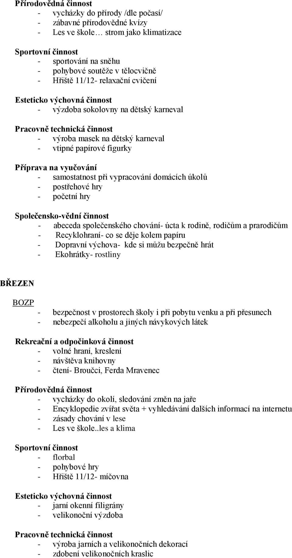 úcta k rodině, rodičům a prarodičům - Recyklohraní- co se děje kolem papíru - Dopravní výchova- kde si můžu bezpečně hrát - Ekohrátky- rostliny BŘEZEN - bezpečnost v prostorech školy i při pobytu