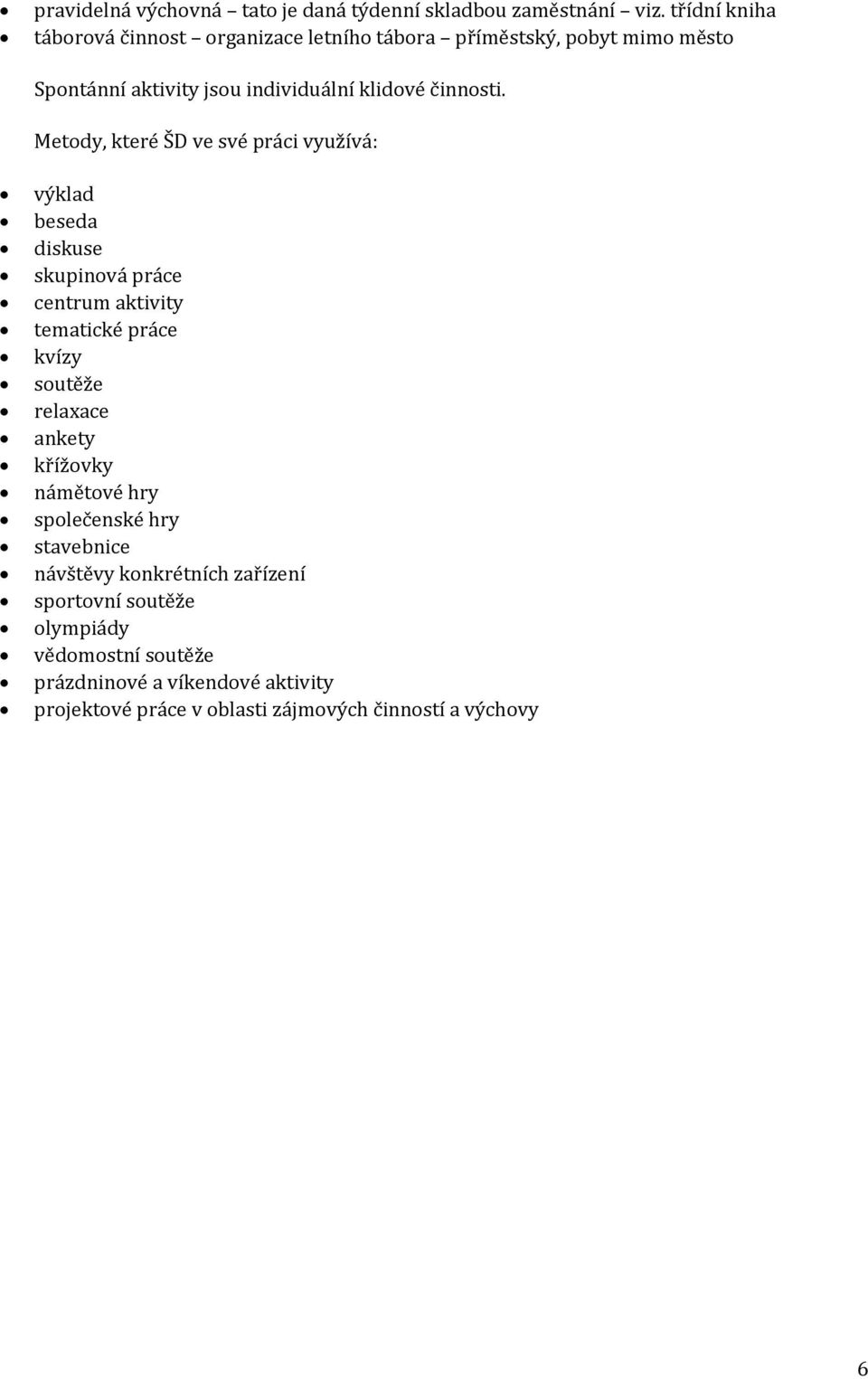 Metody, které ŠD ve své práci využívá: výklad beseda diskuse skupinová práce centrum aktivity tematické práce kvízy soutěže relaxace ankety
