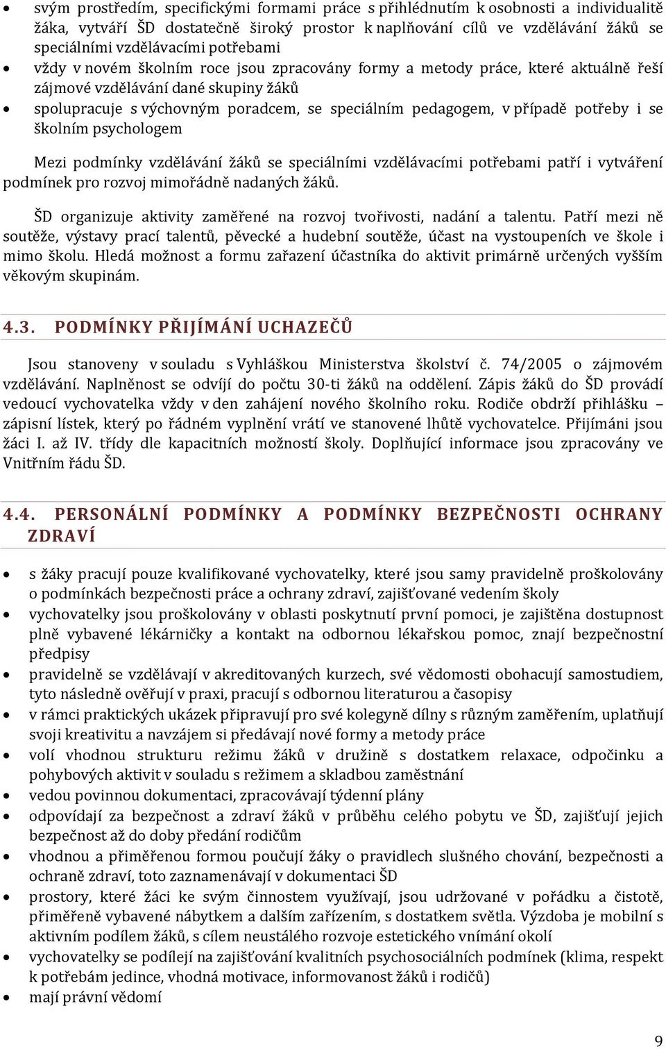 případě potřeby i se školním psychologem Mezi podmínky vzdělávání žáků se speciálními vzdělávacími potřebami patří i vytváření podmínek pro rozvoj mimořádně nadaných žáků.