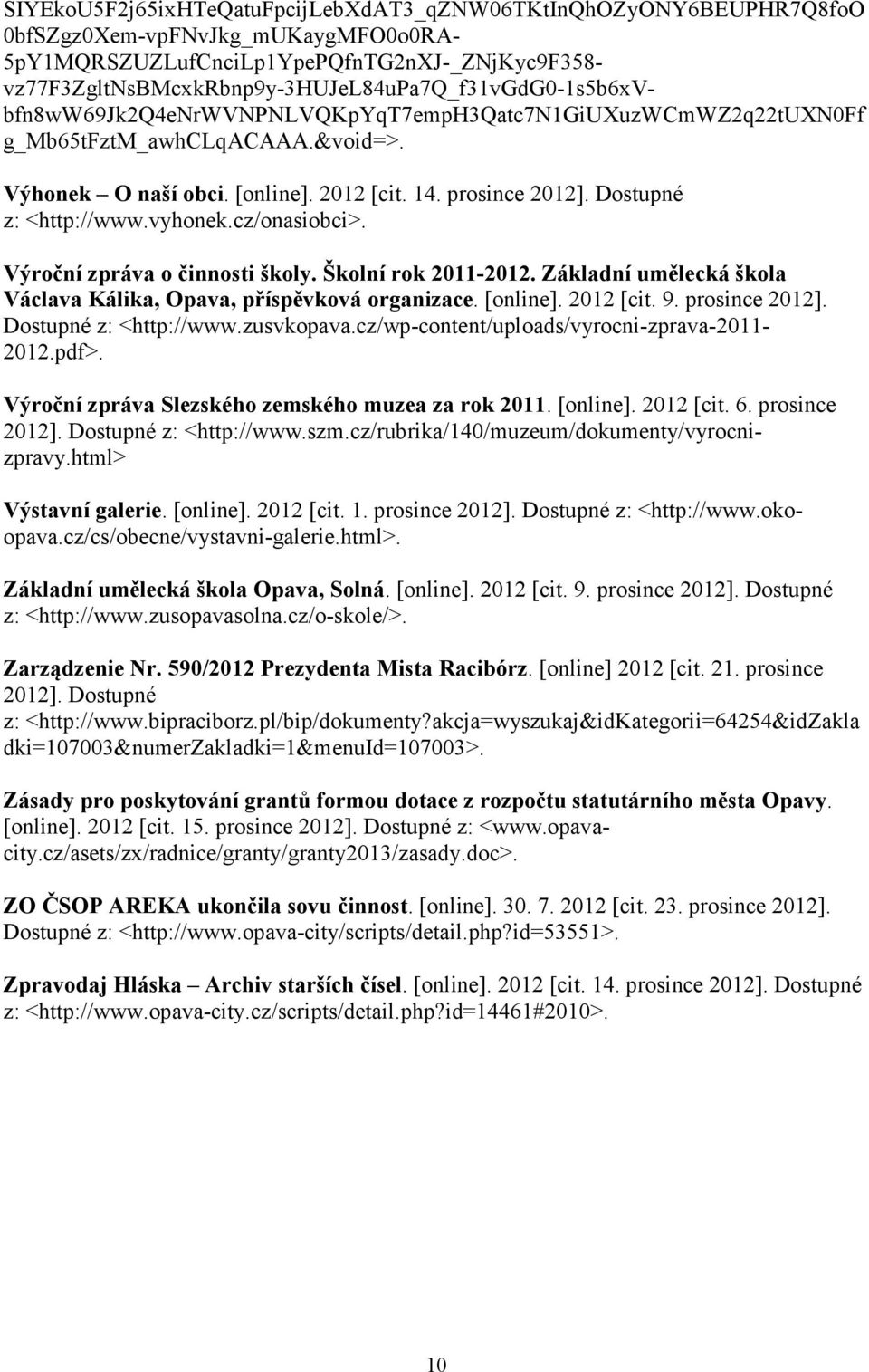 prosince 2012]. Dostupné z: <http://www.vyhonek.cz/onasiobci>. Výroční zpráva o činnosti školy. Školní rok 2011-2012. Základní umělecká škola Václava Kálika, Opava, příspěvková organizace. [online].