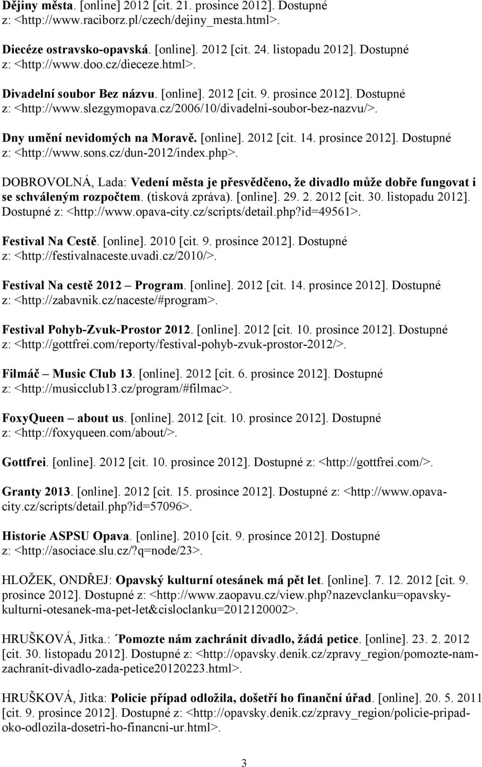 Dny umění nevidomých na Moravě. [online]. 2012 [cit. 14. prosince 2012]. Dostupné z: <http://www.sons.cz/dun-2012/index.php>.