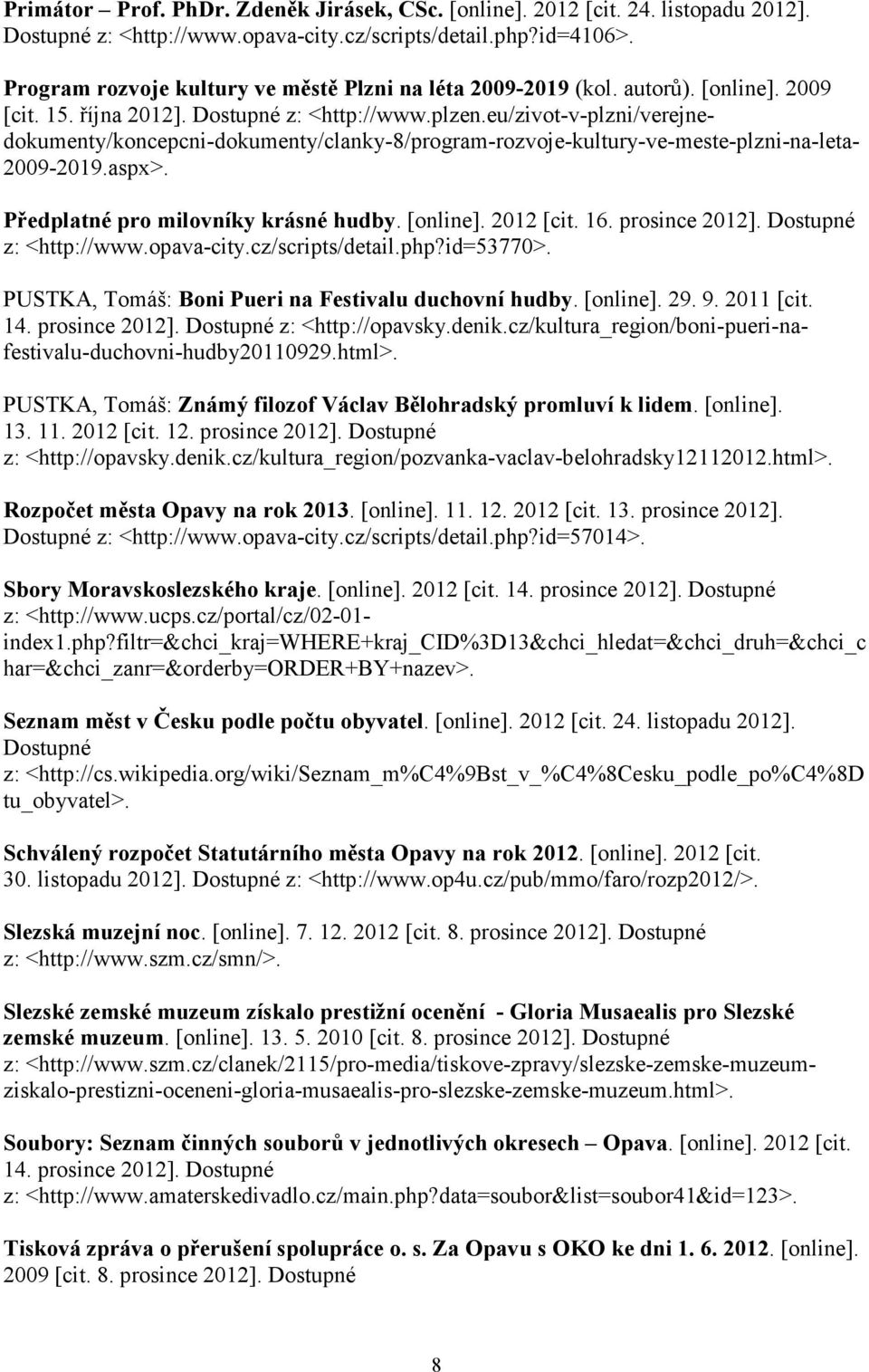 eu/zivot-v-plzni/verejne- dokumenty/koncepcni-dokumenty/clanky-8/program-rozvoje-kultury-ve-meste-plzni-na-leta- 2009-2019.aspx>. Předplatné pro milovníky krásné hudby. [online]. 2012 [cit. 16.