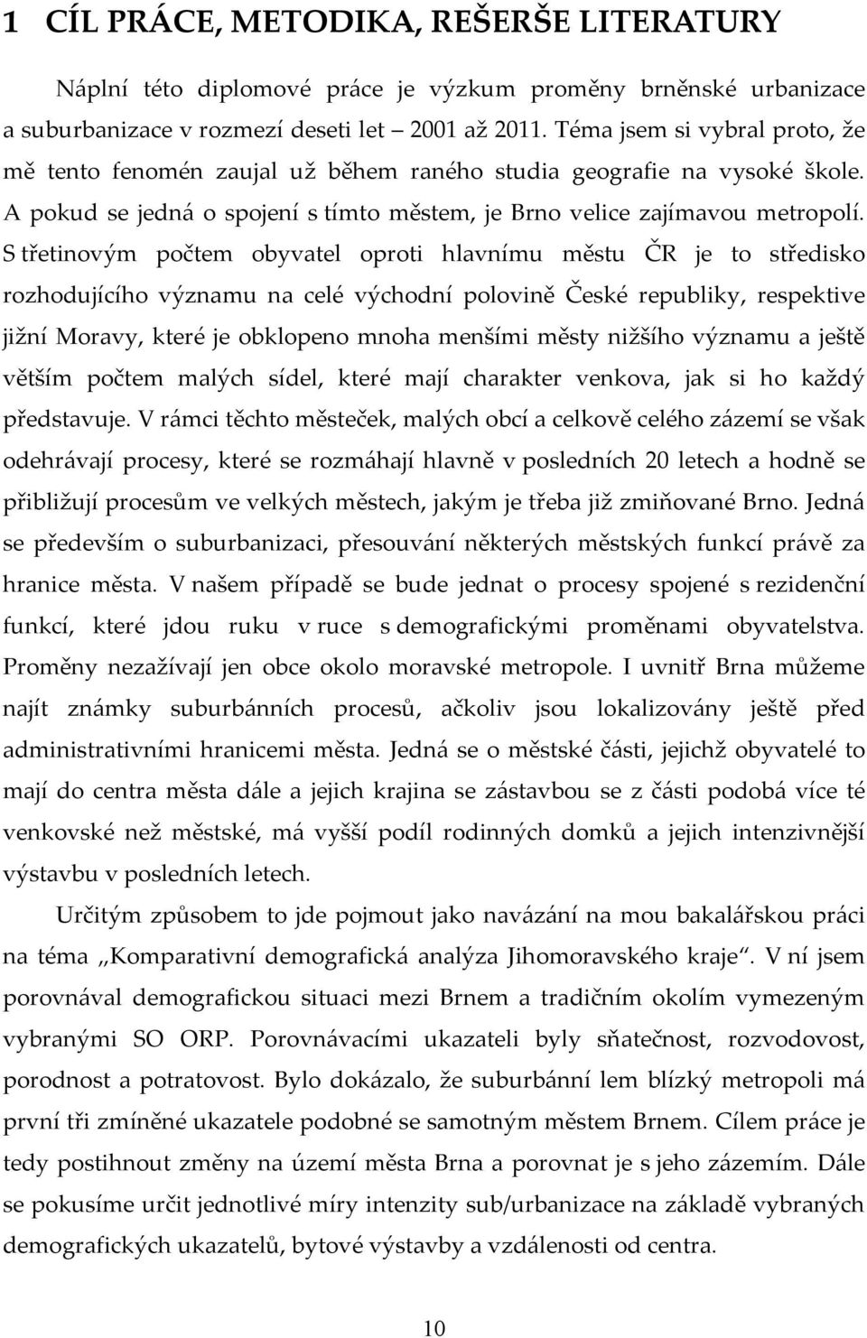 S třetinovým počtem obyvatel oproti hlavnímu městu ČR je to středisko rozhodujícího významu na celé východní polovině České republiky, respektive jižní Moravy, které je obklopeno mnoha menšími městy