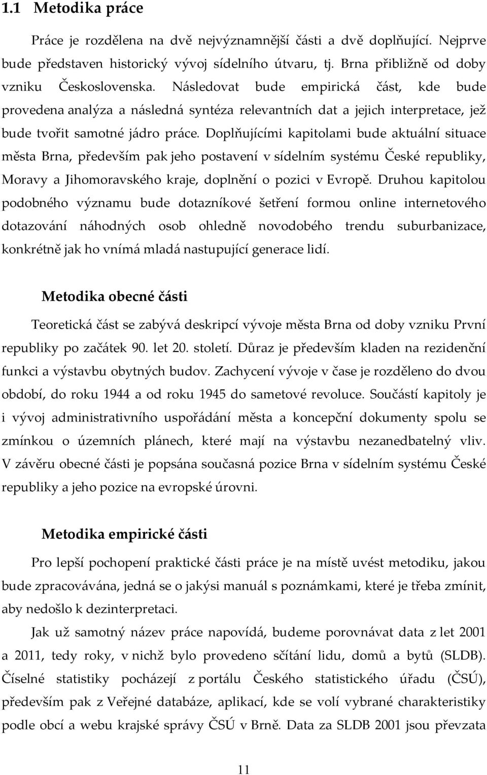 Doplňujícími kapitolami bude aktu{lní situace města Brna, především pak jeho postavení v sídelním systému České republiky, Moravy a Jihomoravského kraje, doplnění o pozici v Evropě.