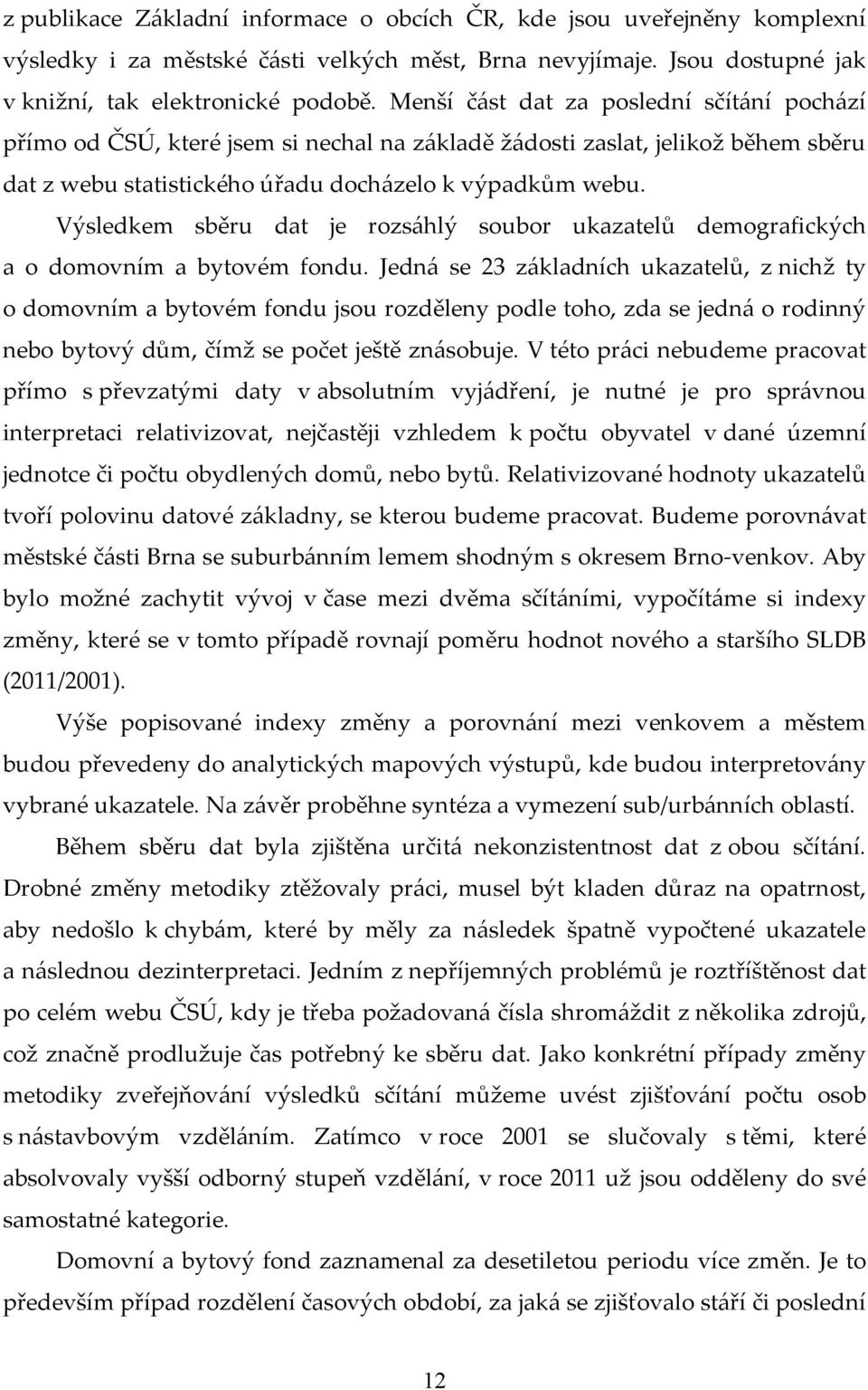 Výsledkem sběru dat je rozs{hlý soubor ukazatelů demografických a o domovním a bytovém fondu.