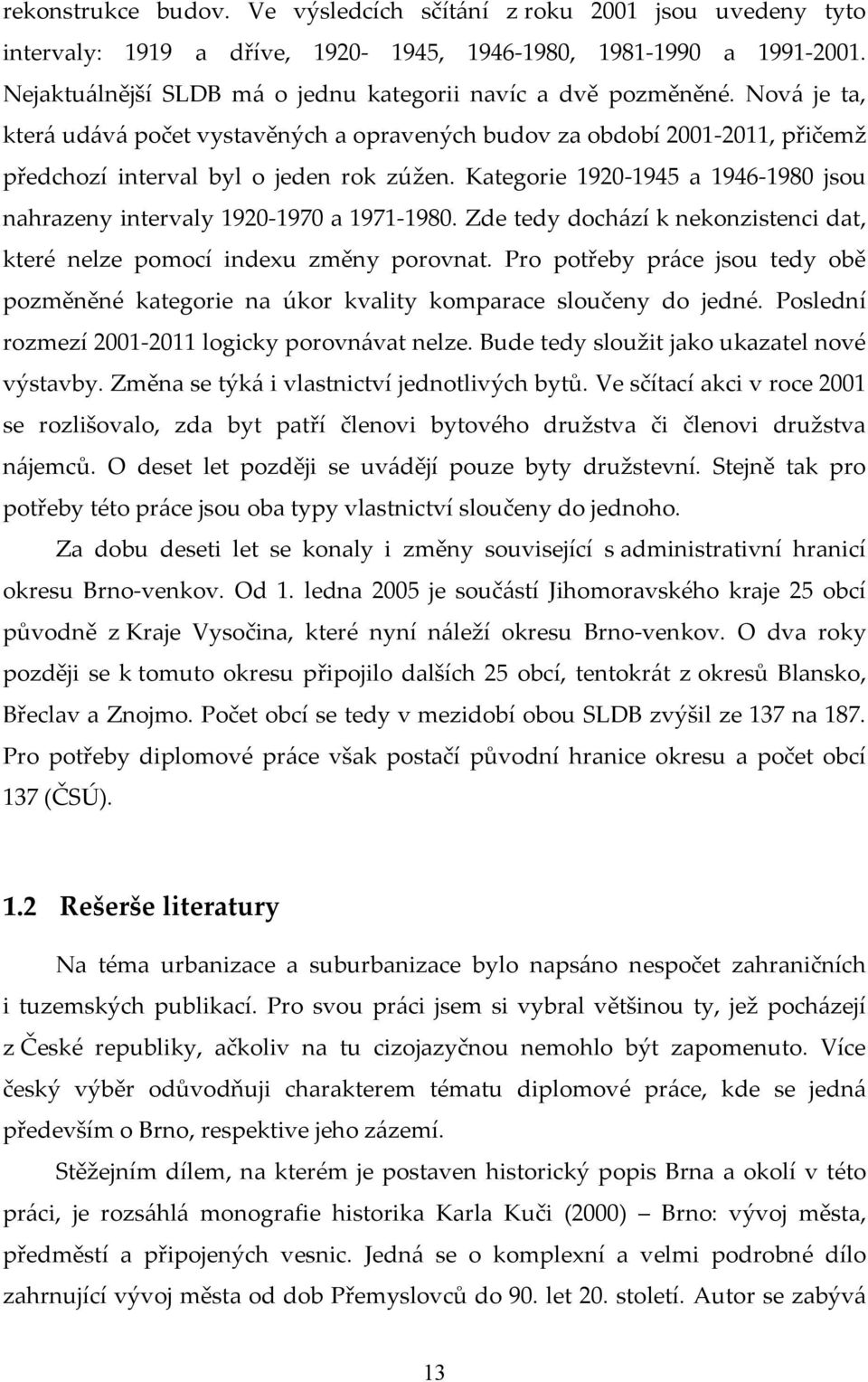 Kategorie 1920-1945 a 1946-1980 jsou nahrazeny intervaly 1920-1970 a 1971-1980. Zde tedy doch{zí k nekonzistenci dat, které nelze pomocí indexu změny porovnat.