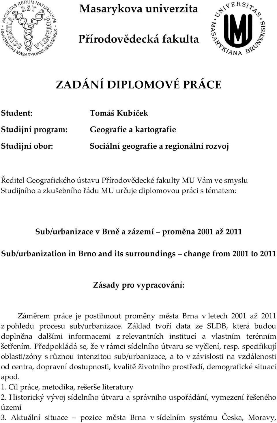 Brno and its surroundings change from 2001 to 2011 Z{sady pro vypracov{ní: Z{měrem pr{ce je postihnout proměny města Brna v letech 2001 až 2011 z pohledu procesu sub/urbanizace.