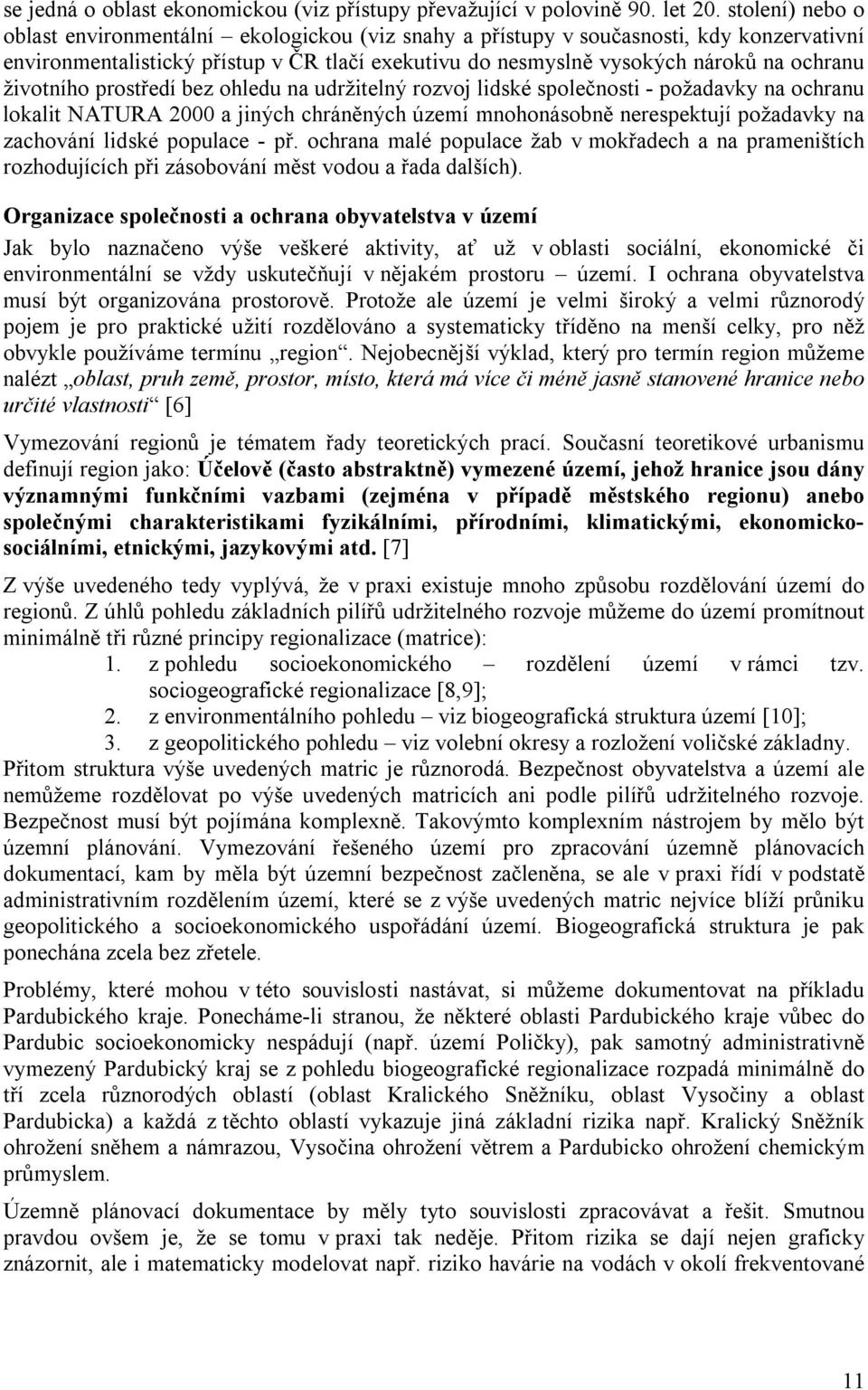 životního prostředí bez ohledu na udržitelný rozvoj lidské společnosti - požadavky na ochranu lokalit NATURA 2000 a jiných chráněných území mnohonásobně nerespektují požadavky na zachování lidské