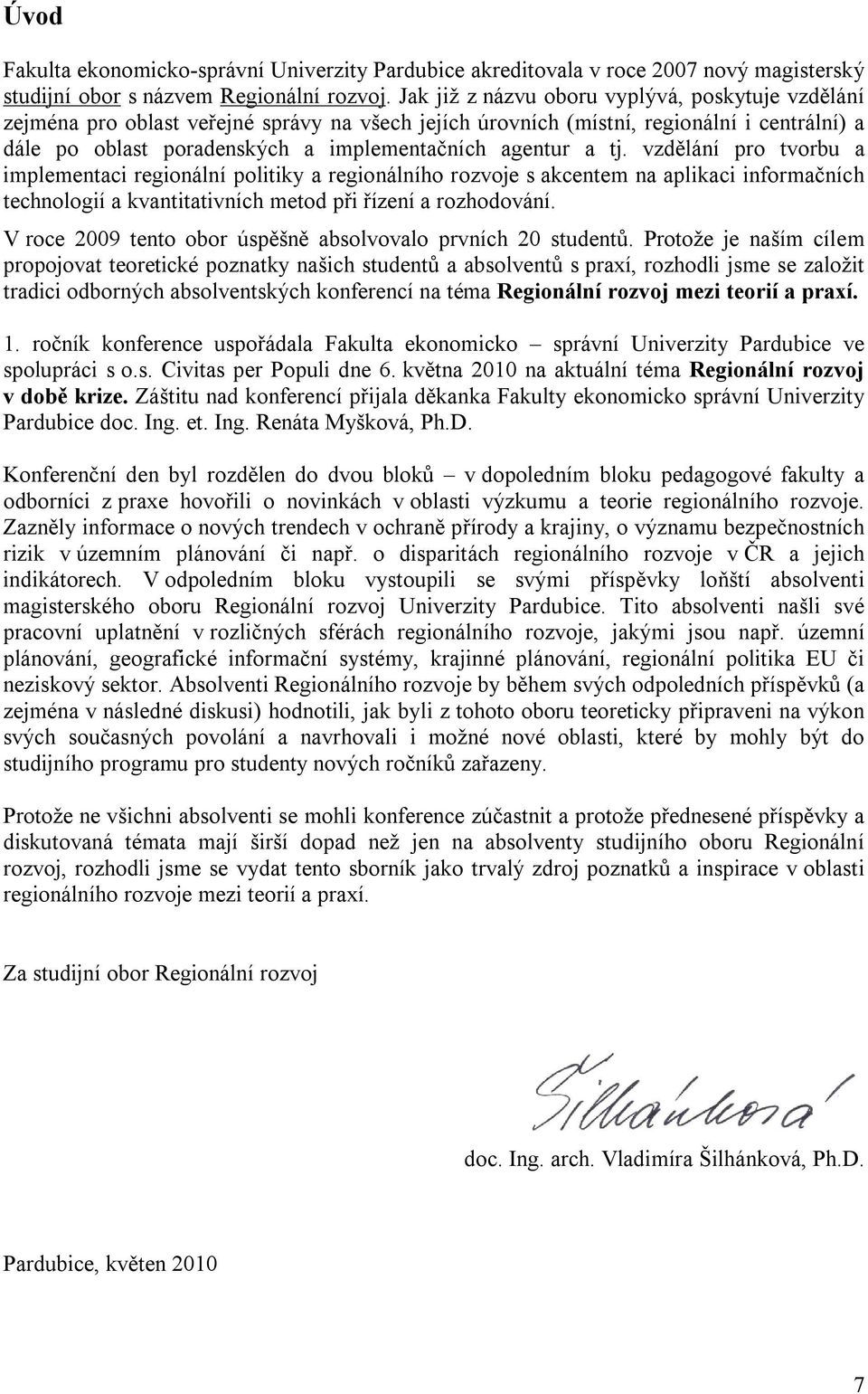 tj. vzdělání pro tvorbu a implementaci regionální politiky a regionálního rozvoje s akcentem na aplikaci informačních technologií a kvantitativních metod při řízení a rozhodování.