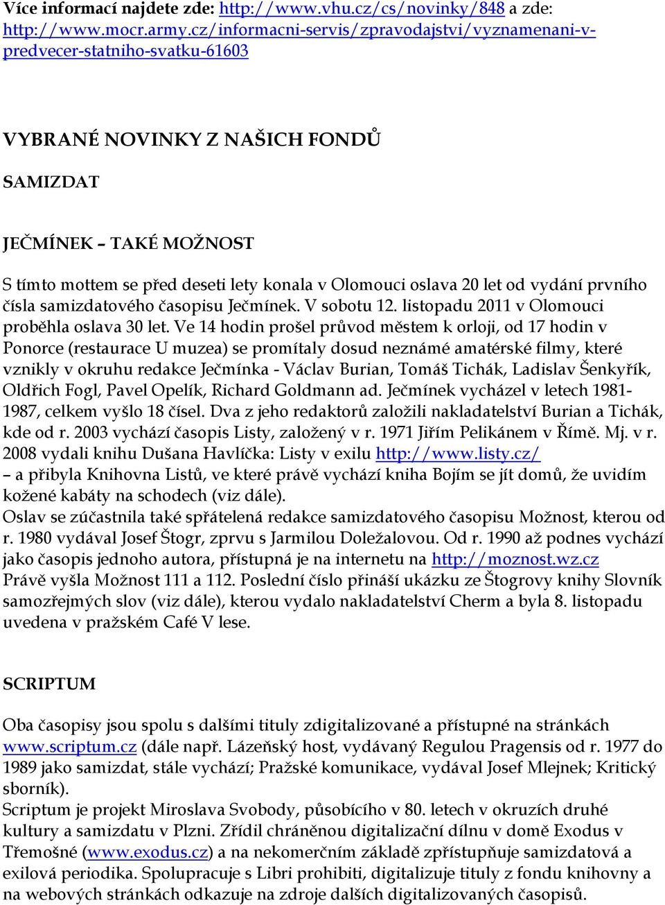 oslava 20 let od vydání prvního čísla samizdatového časopisu Ječmínek. V sobotu 12. listopadu 2011 v Olomouci proběhla oslava 30 let.