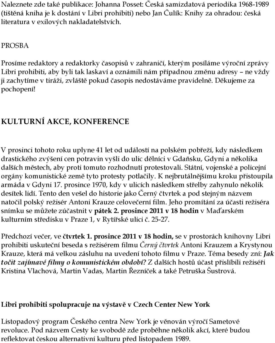 PROSBA Prosíme redaktory a redaktorky časopisů v zahraničí, kterým posíláme výroční zprávy Libri prohibiti, aby byli tak laskaví a oznámili nám případnou změnu adresy ne vţdy ji zachytíme v tiráţi,