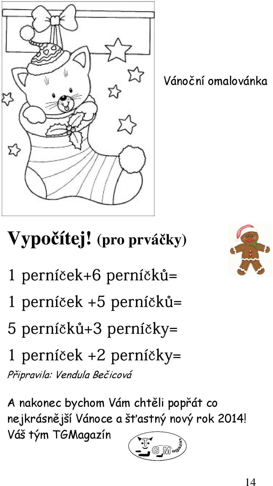 perníčků+3 perníčky ky= 1 perníček ek +2 perníčky ky= Připravila: