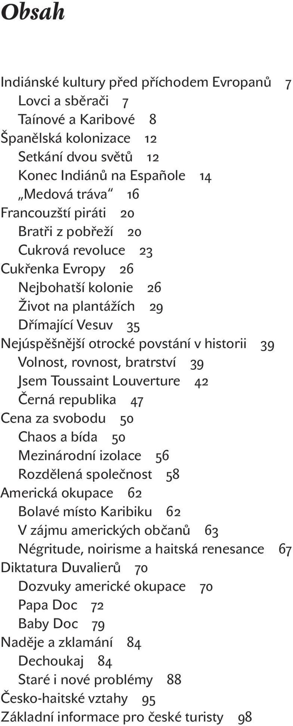 39 Jsem toussaint Louverture 42 Černá republika 47 Cena za svobodu 50 Chaos a bída 50 Mezinárodní izolace 56 rozdělená společnost 58 americká okupace 62 Bolavé místo karibiku 62 v zájmu amerických