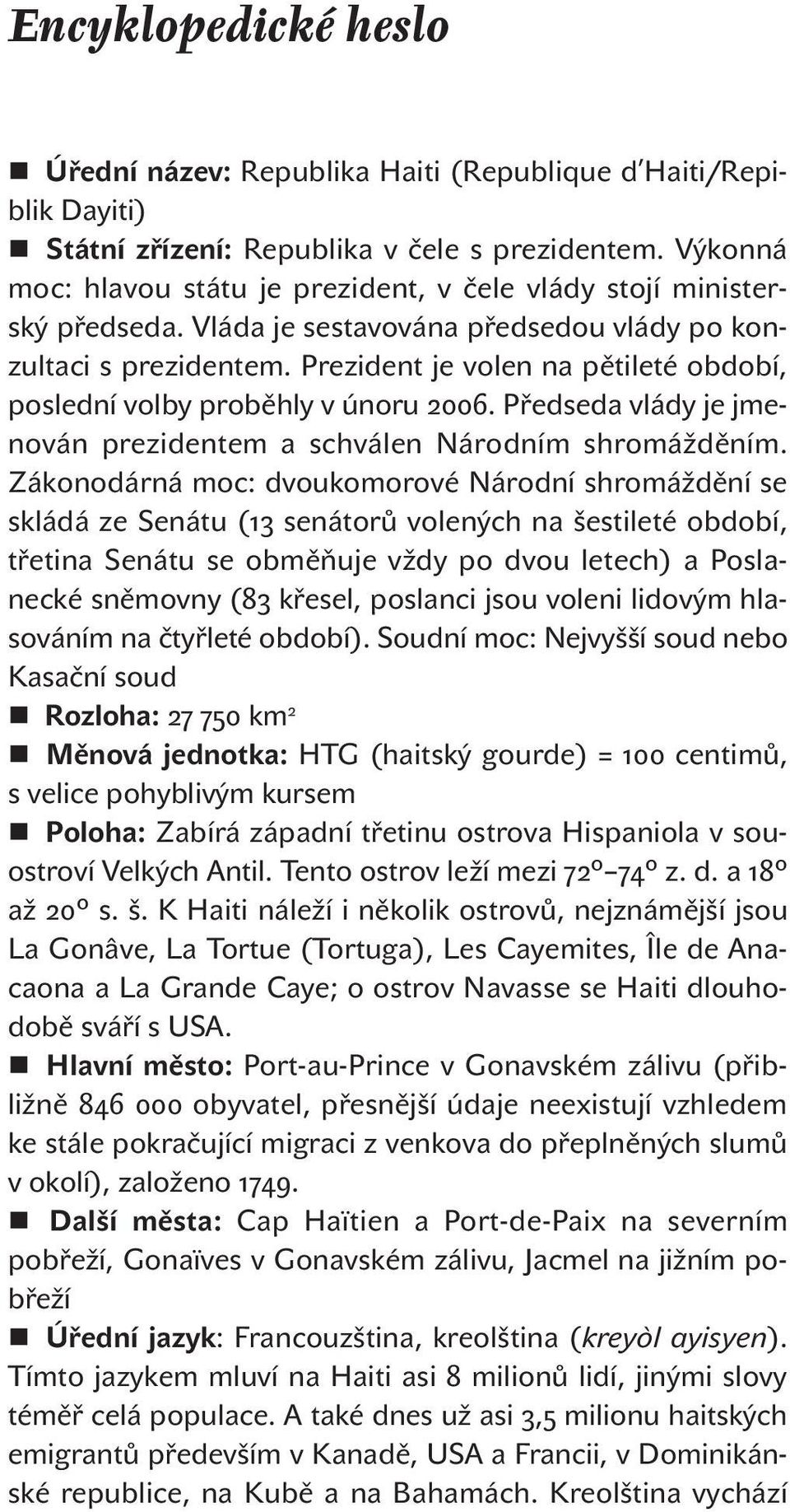 Prezident je volen na pětileté období, poslední volby proběhly v únoru 2006. Předseda vlády je jmenován prezidentem a schválen Národním shromážděním.