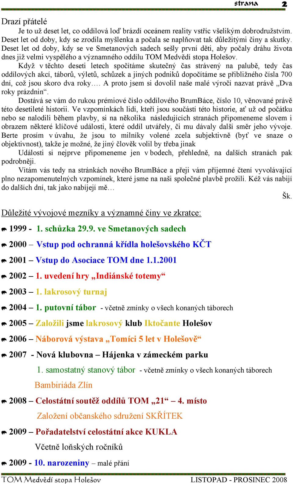 Deset let od doby, kdy se ve Smetanových sadech sešly první děti, aby počaly dráhu života dnes již velmi vyspělého a významného oddílu TOM Medvědí stopa Holešov.