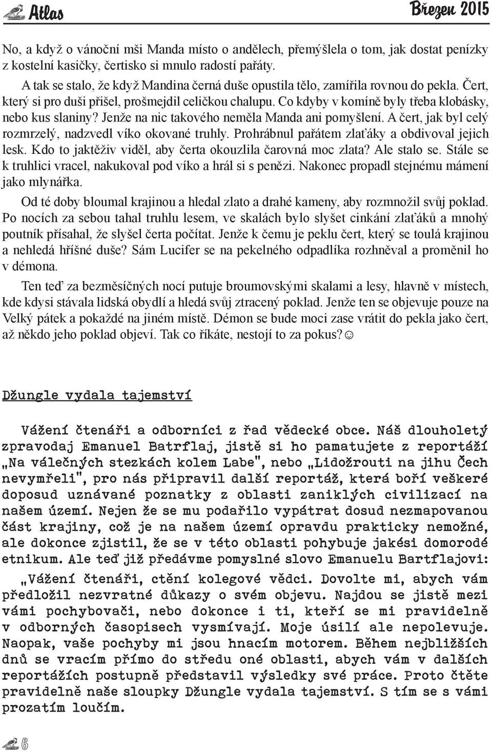 Co kdyby v komíně byly třeba klobásky, nebo kus slaniny? Jenže na nic takového neměla Manda ani pomyšlení. A čert, jak byl celý rozmrzelý, nadzvedl víko okované truhly.