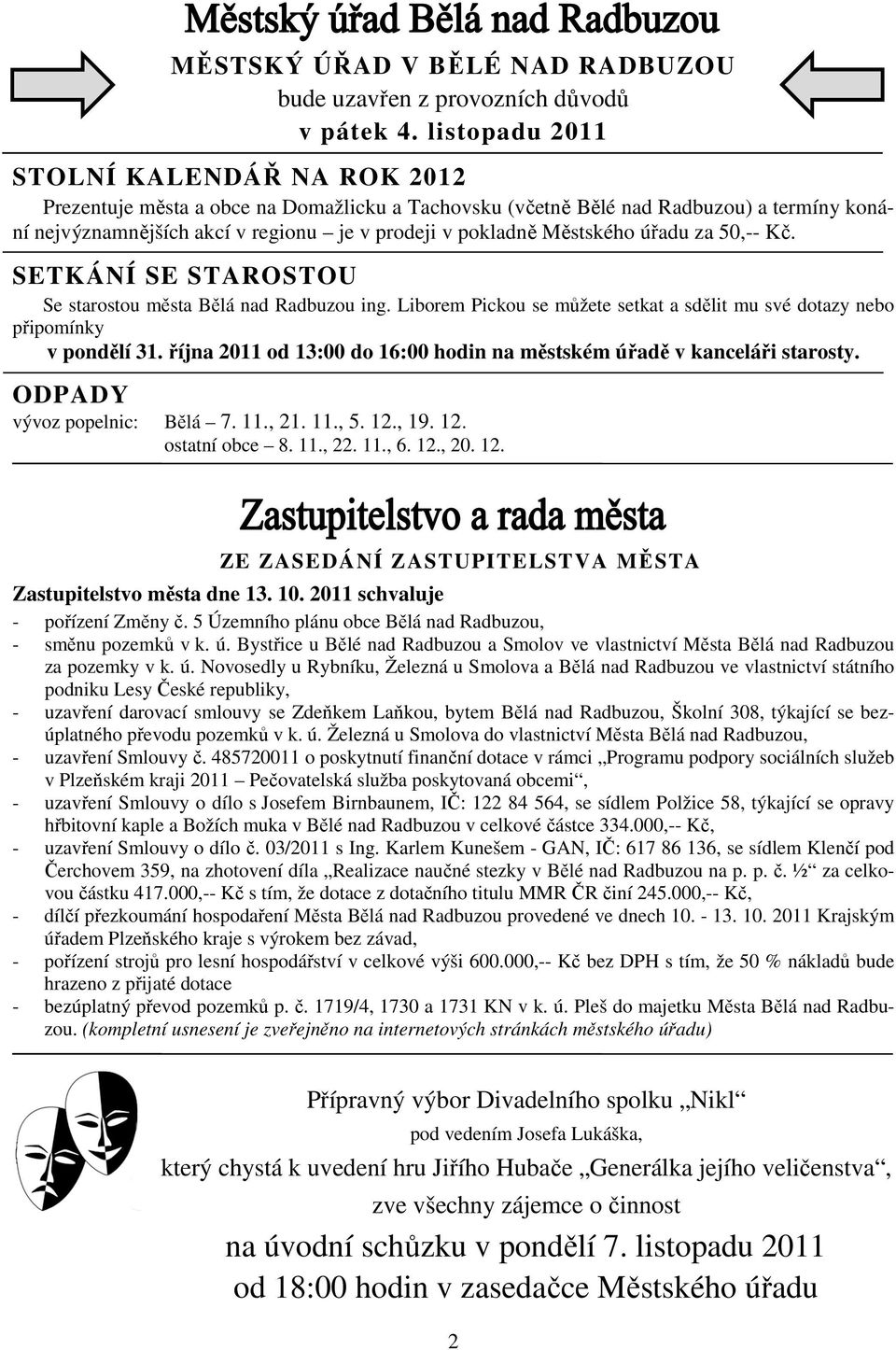 Městského úřadu za 50,-- Kč. SETKÁNÍ SE STAROSTOU Se starostou města Bělá nad Radbuzou ing. Liborem Pickou se můžete setkat a sdělit mu své dotazy nebo připomínky v pondělí 31.