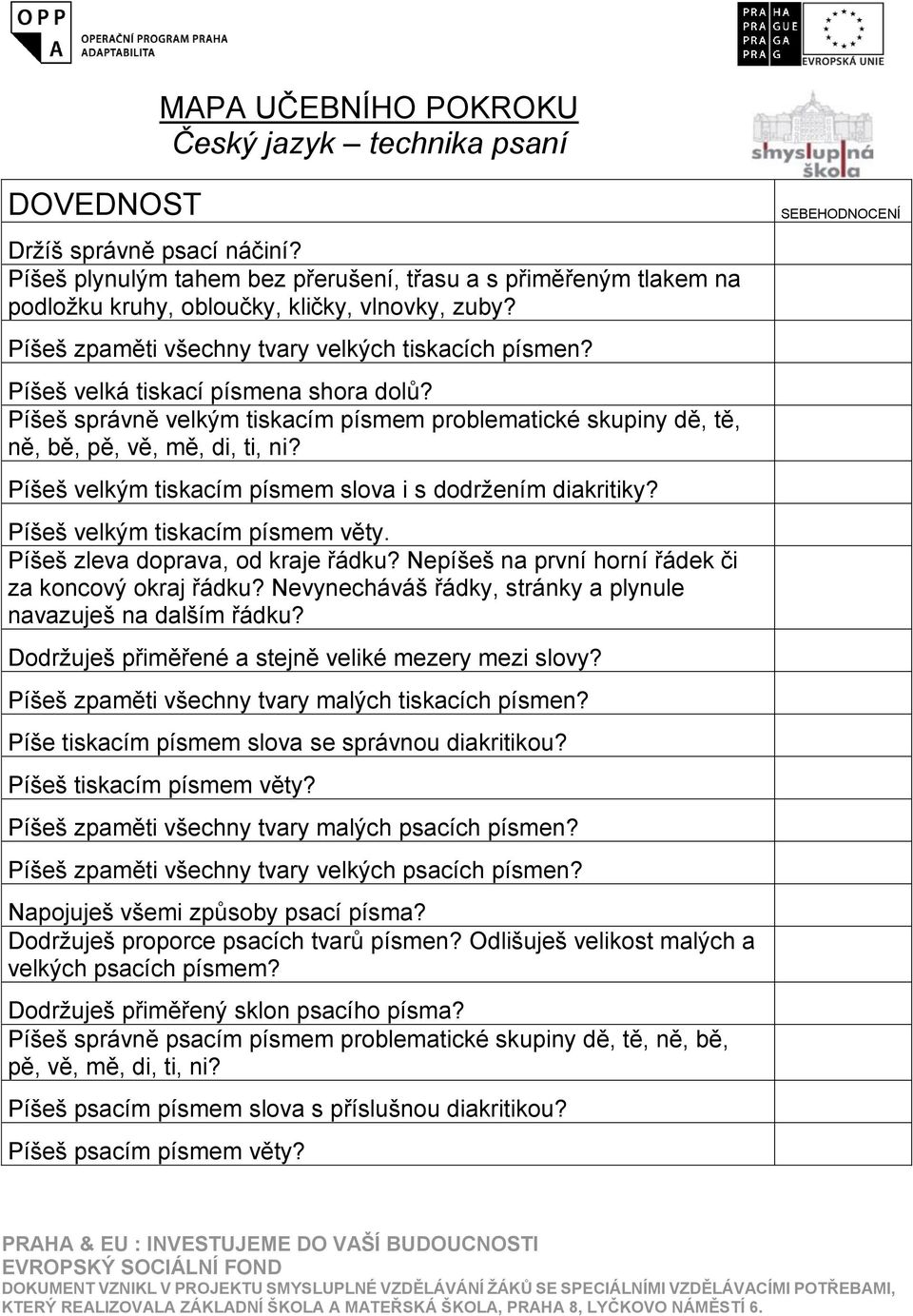 Píšeš velkým tiskacím písmem slova i s dodržením diakritiky? Píšeš velkým tiskacím písmem věty. Píšeš zleva doprava, od kraje řádku? Nepíšeš na první horní řádek či za koncový okraj řádku?