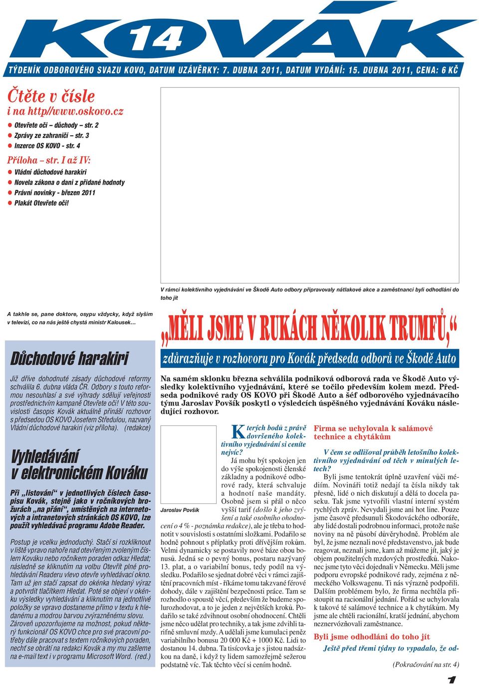 V rámci kolektivního vyjednávání ve Škodě Auto odbory připravovaly nátlakové akce a zaměstnanci byli odhodláni do toho jít A takhle se, pane doktore, osypu vždycky, když slyším v televizi, co na nás