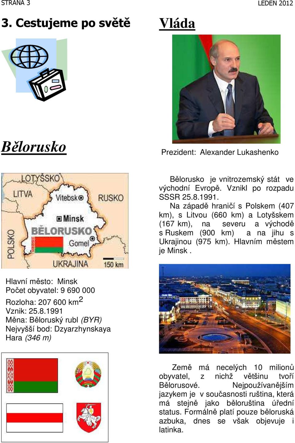 Hlavní město: Minsk Počet obyvatel: 9 690 000 Rozloha: 207 600 km 2 Vznik: 25.8.