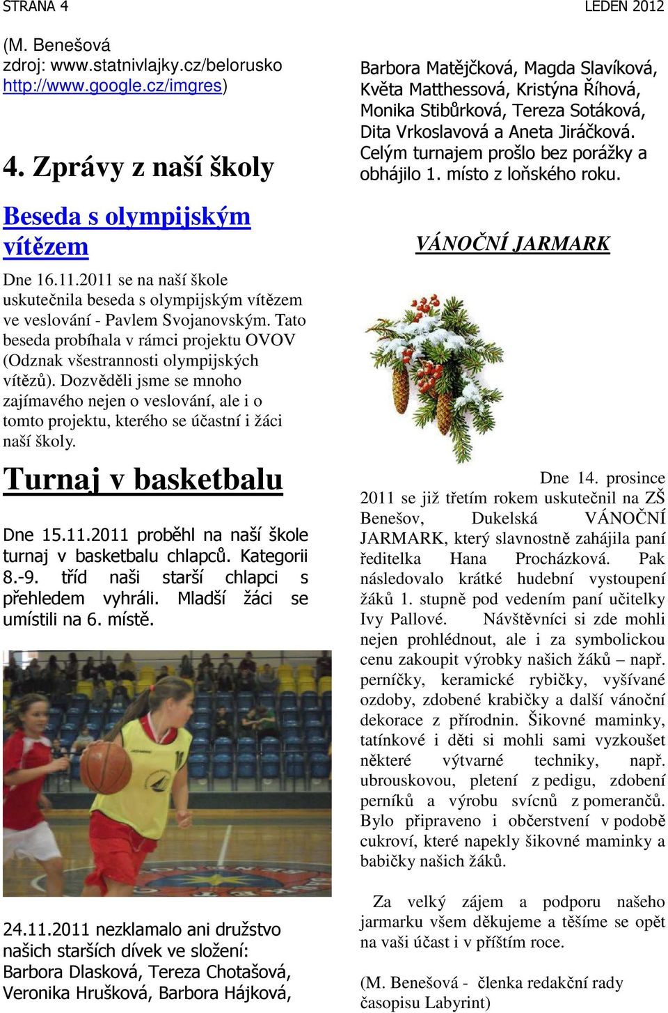 Dozvěděli jsme se mnoho zajímavého nejen o veslování, ale i o tomto projektu, kterého se účastní i žáci naší školy. Turnaj v basketbalu Dne 15.11.