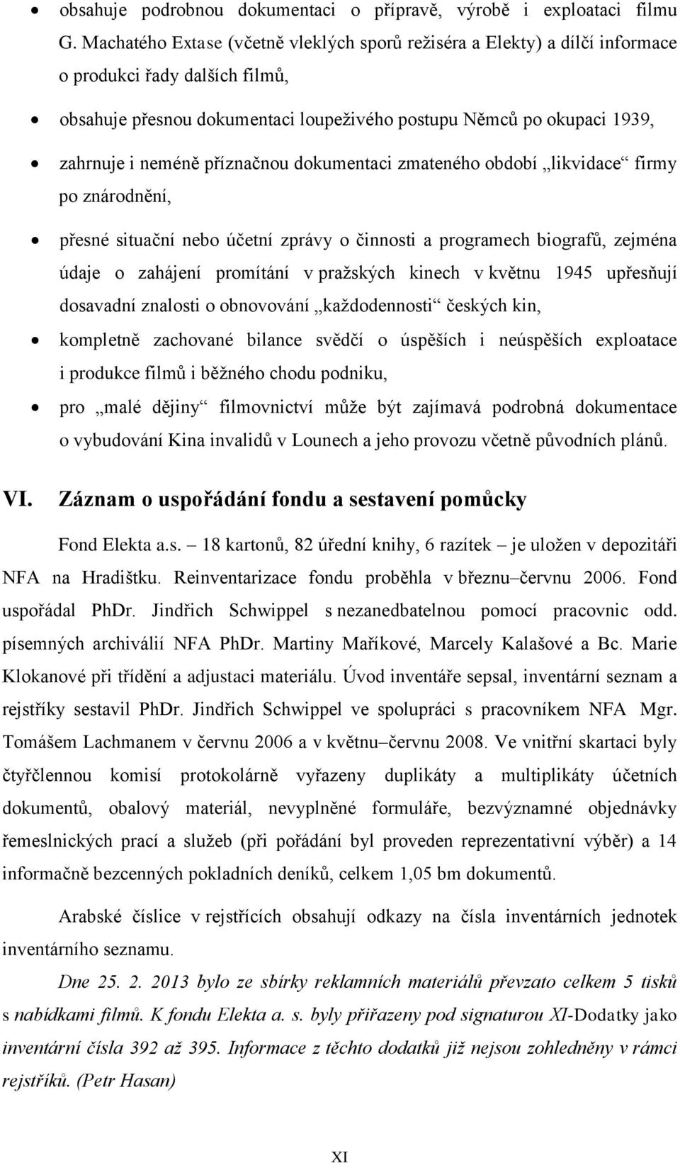 příznačnou dokumentaci zmateného období likvidace firmy po znárodnění, přesné situační nebo účetní zprávy o činnosti a programech biografů, zejména údaje o zahájení promítání v pražských kinech v