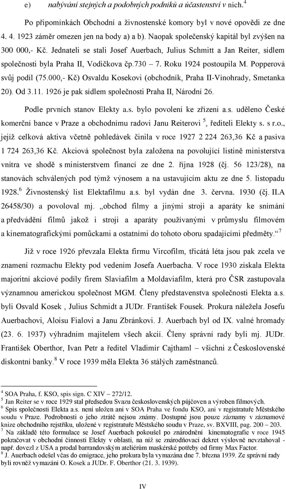 Popperová svůj podíl (75.000,- Kč) Osvaldu Kosekovi (obchodník, Praha II-Vinohrady, Smetanka 20). Od 3.11. 1926 je pak sídlem společnosti Praha II, Národní 26. Podle prvních stanov Elekty a.s. bylo povolení ke zřízení a.